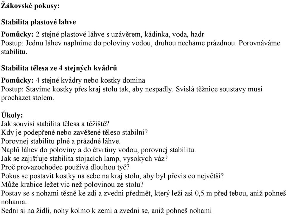 Svislá těţnice soustavy musí procházet stolem. Úkoly: Jak souvisí stabilita tělesa a těţiště? Kdy je podepřené nebo zavěšené těleso stabilní? Porovnej stabilitu plné a prázdné láhve.