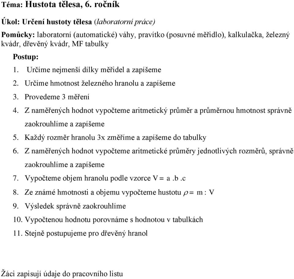 Určíme nejmenší dílky měřidel a zapíšeme 2. Určíme hmotnost ţelezného hranolu a zapíšeme 3. Provedeme 3 měření 4.