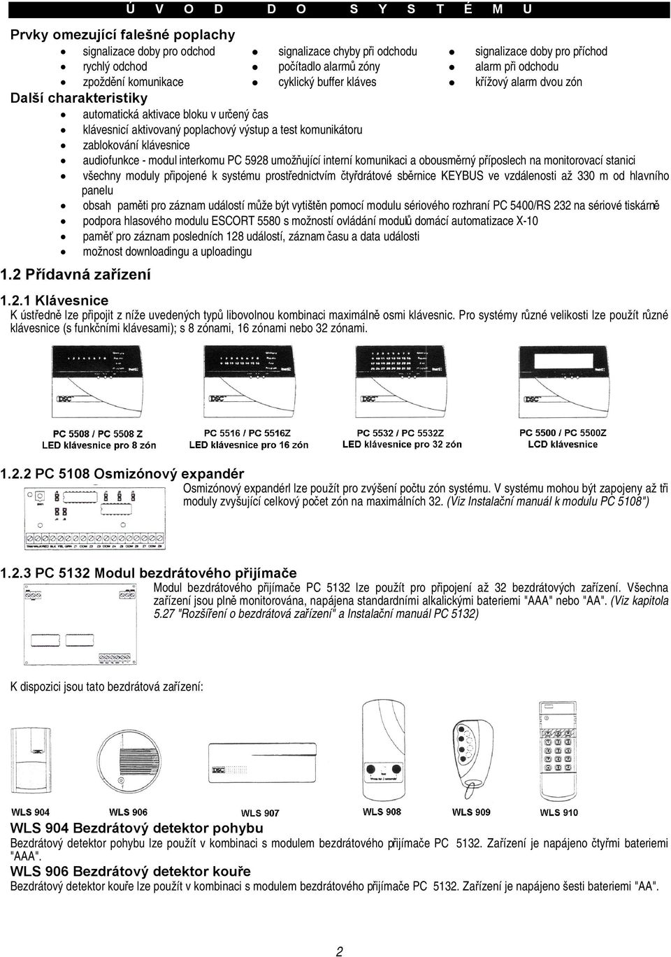 klávesnice audiofunkce - modul interkomu PC 5928 umožňující interní komunikaci a obousměrný příposlech na monitorovací stanici všechny moduly připojené k systému prostřednictvím čtyřdrátové sběrnice