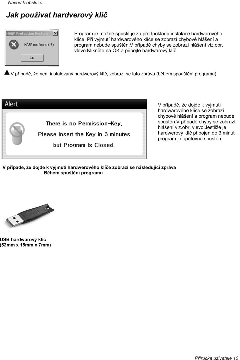 (b hem spoušt ní programu) V p ípad, že dojde k vyjmutí hardwarového klí e se zobrazí chybové hlášení a program nebude spušt n.v p ípad chyby se zobrazí hlášení viz.obr. vlevo.