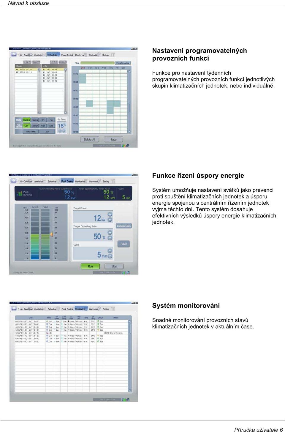 Funkce ízení úspory energie Systém umož uje nastavení svátk jako prevenci proti spušt ní klimatiza ních jednotek a úsporu energie spojenou s