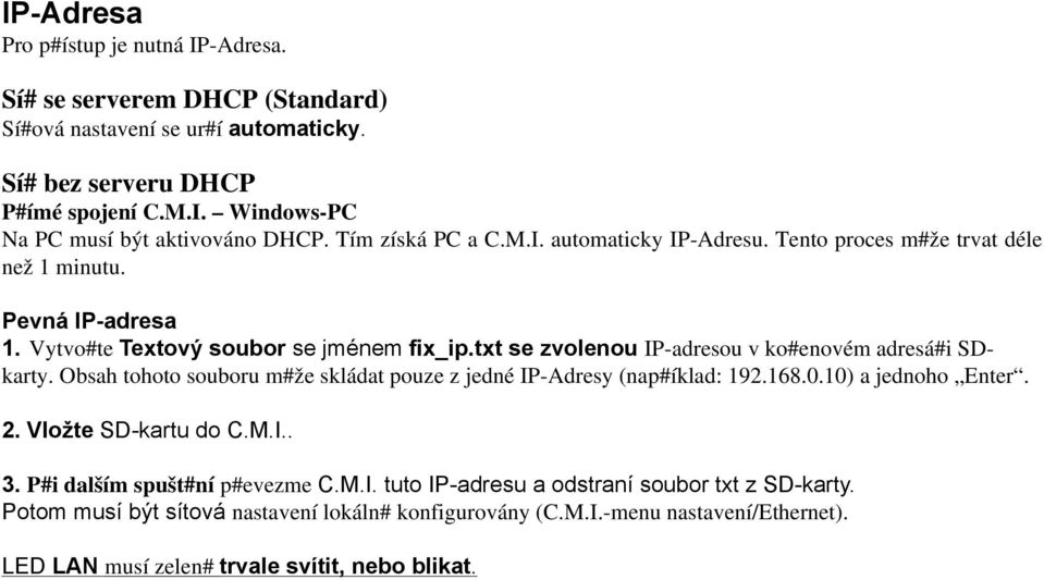 txt se zvolenou IP-adresou v ko#enovém adresá#i SDkarty. Obsah tohoto souboru m#že skládat pouze z jedné IP-Adresy (nap#íklad: 192.168.0.10) a jednoho Enter. 2. Vložte SD-kartu do C.M.I.. 3.