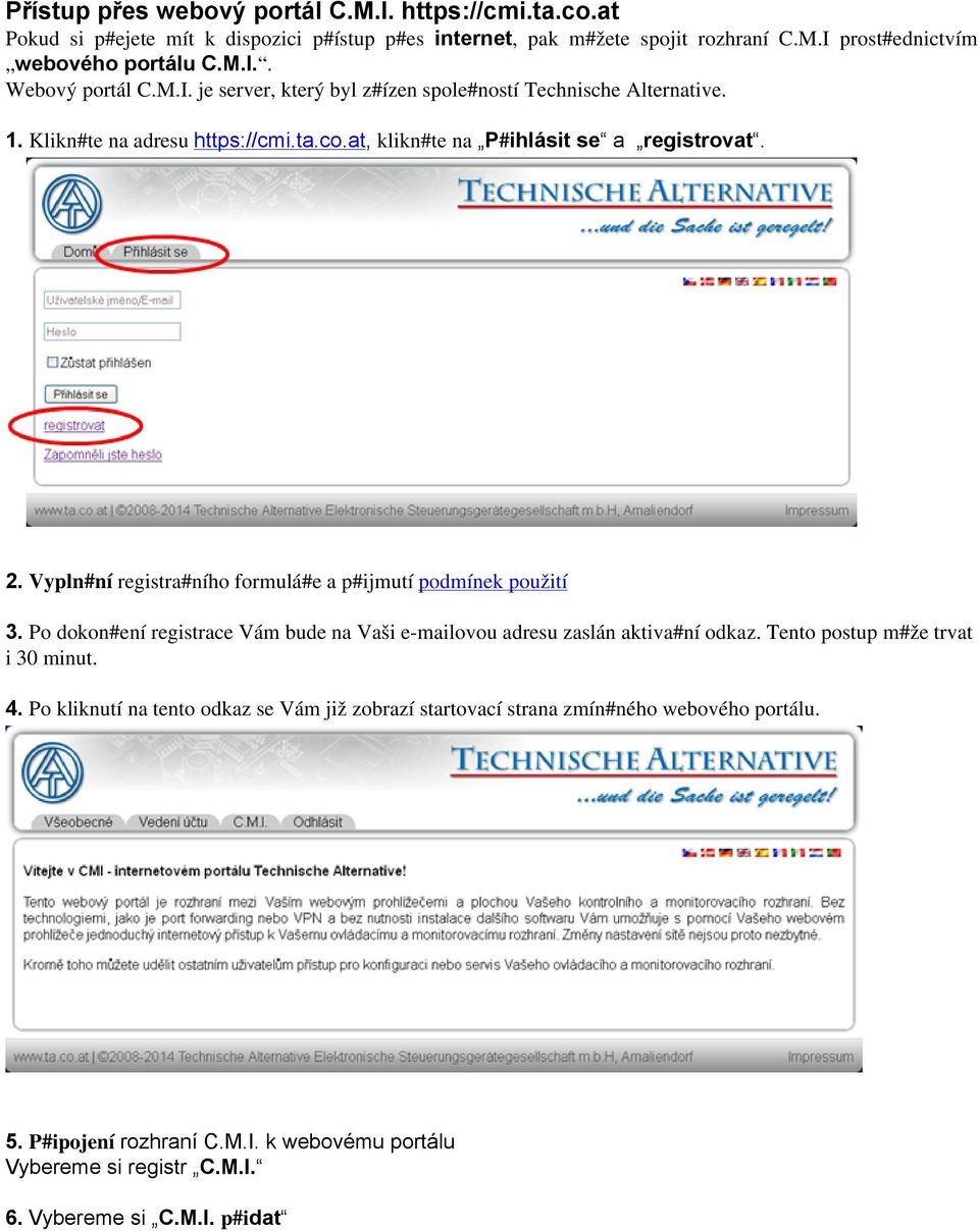 Vypln#ní registra#ního formulá#e a p#ijmutí podmínek použití 3. Po dokon#ení registrace Vám bude na Vaši e-mailovou adresu zaslán aktiva#ní odkaz. Tento postup m#že trvat i 30 minut. 4.