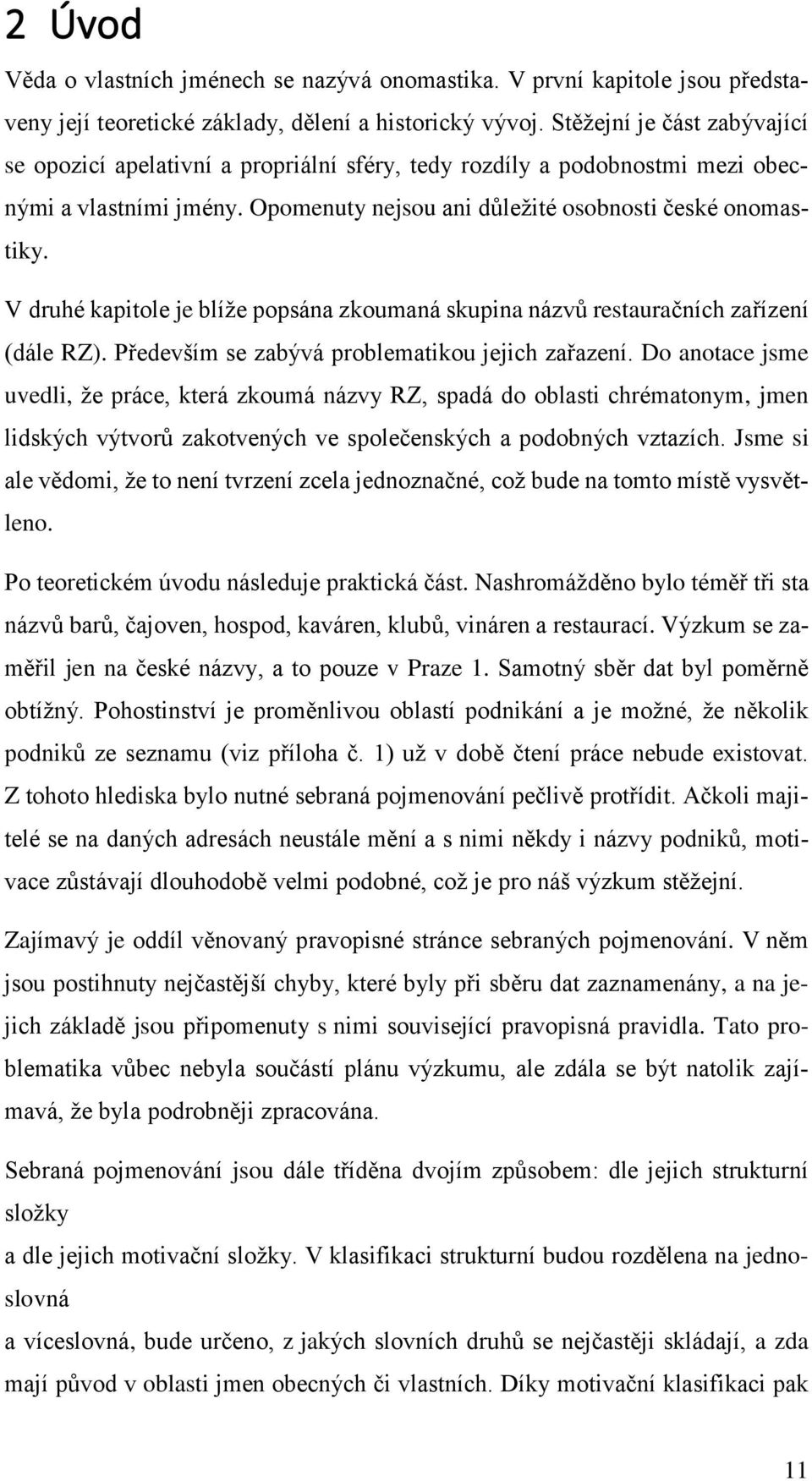 V druhé kapitole je blíže popsána zkoumaná skupina názvů restauračních zařízení (dále RZ). Především se zabývá problematikou jejich zařazení.