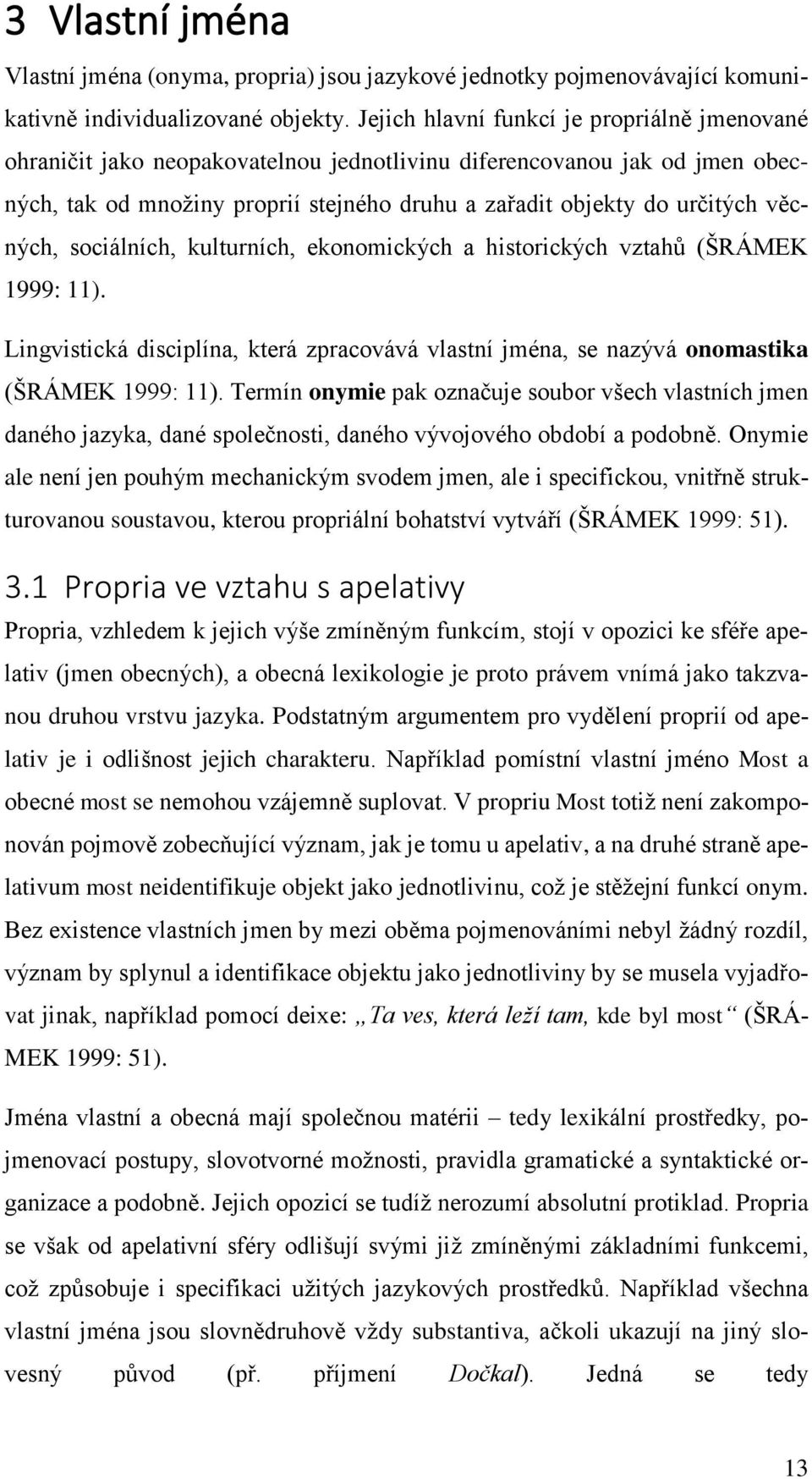 věcných, sociálních, kulturních, ekonomických a historických vztahů (ŠRÁMEK 1999: 11). Lingvistická disciplína, která zpracovává vlastní jména, se nazývá onomastika (ŠRÁMEK 1999: 11).