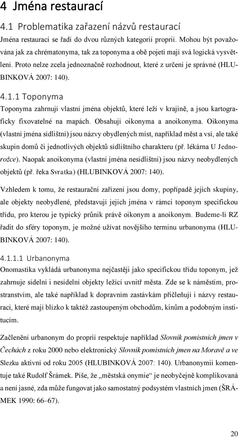 0). 4.1.1 Toponyma Toponyma zahrnují vlastní jména objektů, které leží v krajině, a jsou kartograficky fixovatelné na mapách. Obsahují oikonyma a anoikonyma.