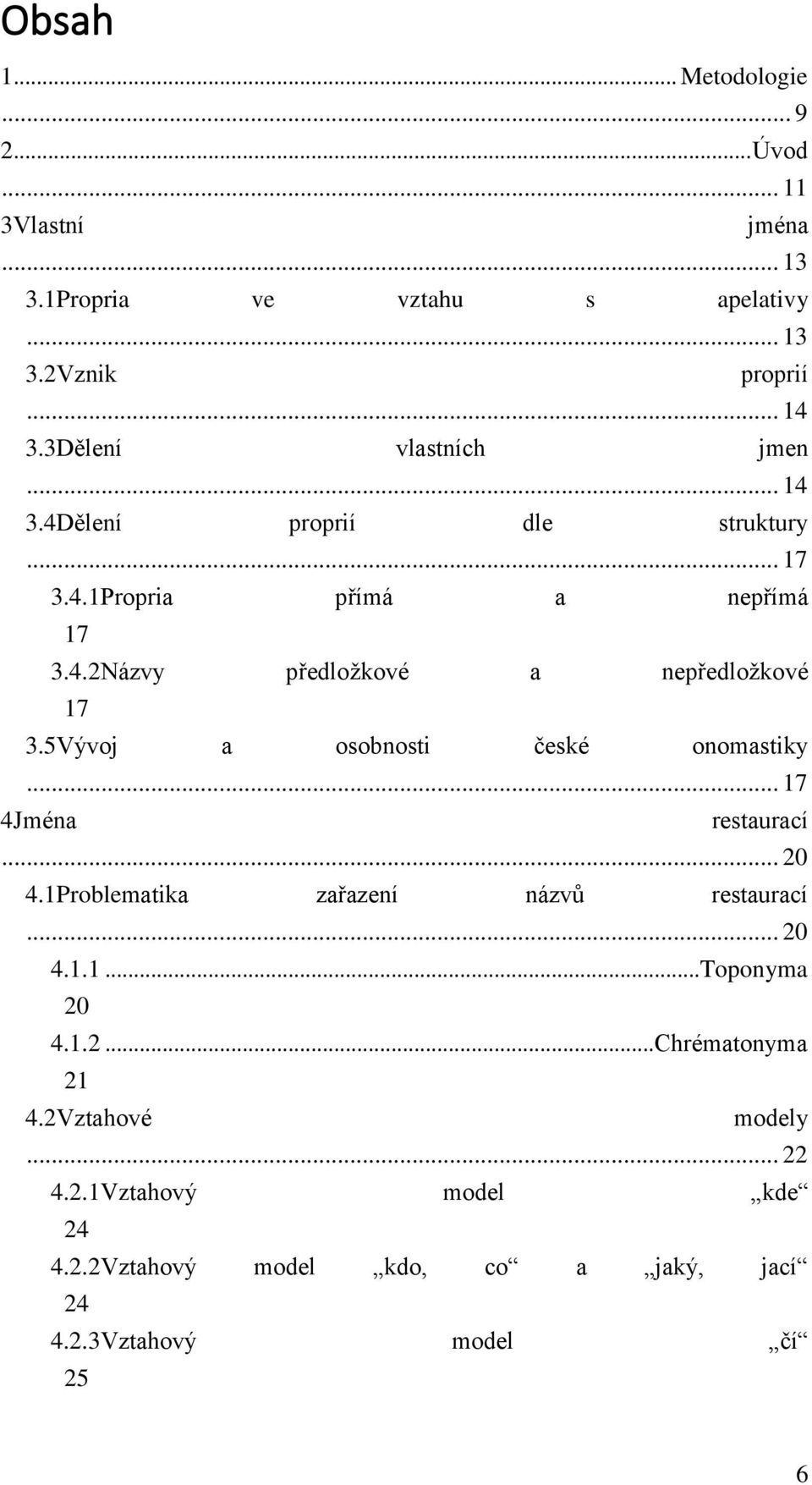 5Vývoj a osobnosti české onomastiky... 17 4Jména restaurací... 20 4.1Problematika zařazení názvů restaurací... 20 4.1.1...Toponyma 20 4.1.2...Chrématonyma 21 4.