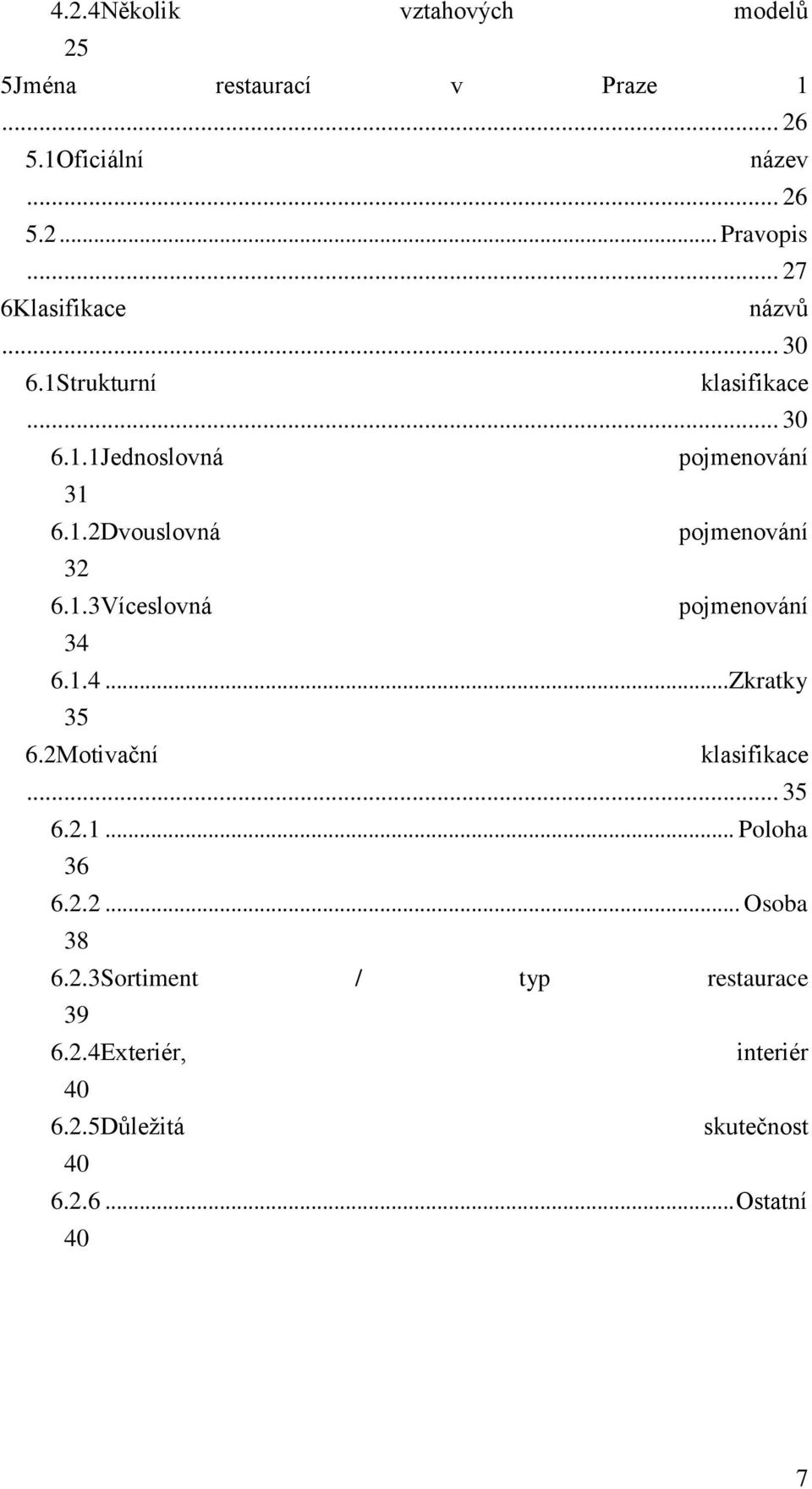 1.3Víceslovná pojmenování 34 6.1.4... Zkratky 35 6.2Motivační klasifikace... 35 6.2.1... Poloha 36 6.2.2... Osoba 38 6.