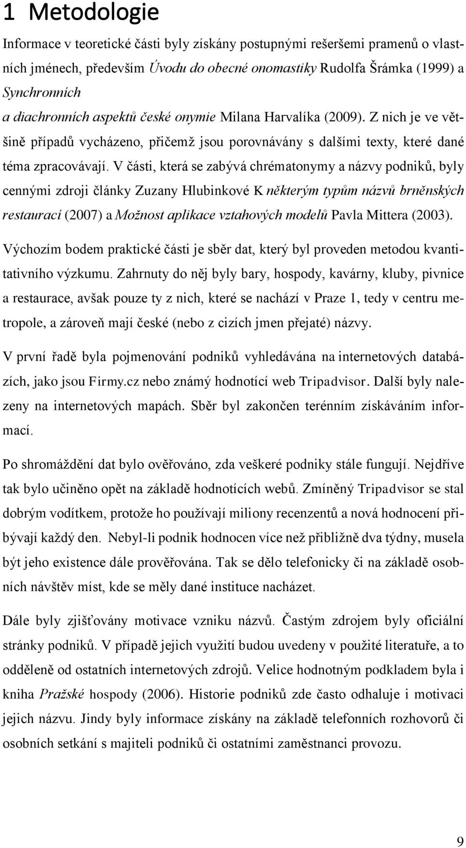 V části, která se zabývá chrématonymy a názvy podniků, byly cennými zdroji články Zuzany Hlubinkové K některým typům názvů brněnských restaurací (2007) a Možnost aplikace vztahových modelů Pavla