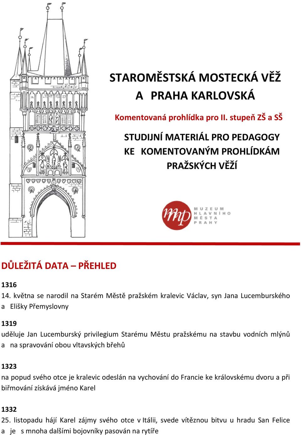 května se narodil na Starém Městě pražském kralevic Václav, syn Jana Lucemburského a Elišky Přemyslovny 1319 uděluje Jan Lucemburský privilegium Starému Městu pražskému na