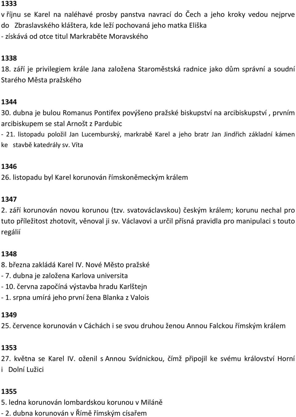 dubna je bulou Romanus Pontifex povýšeno pražské biskupství na arcibiskupství, prvním arcibiskupem se stal Arnošt z Pardubic 21.