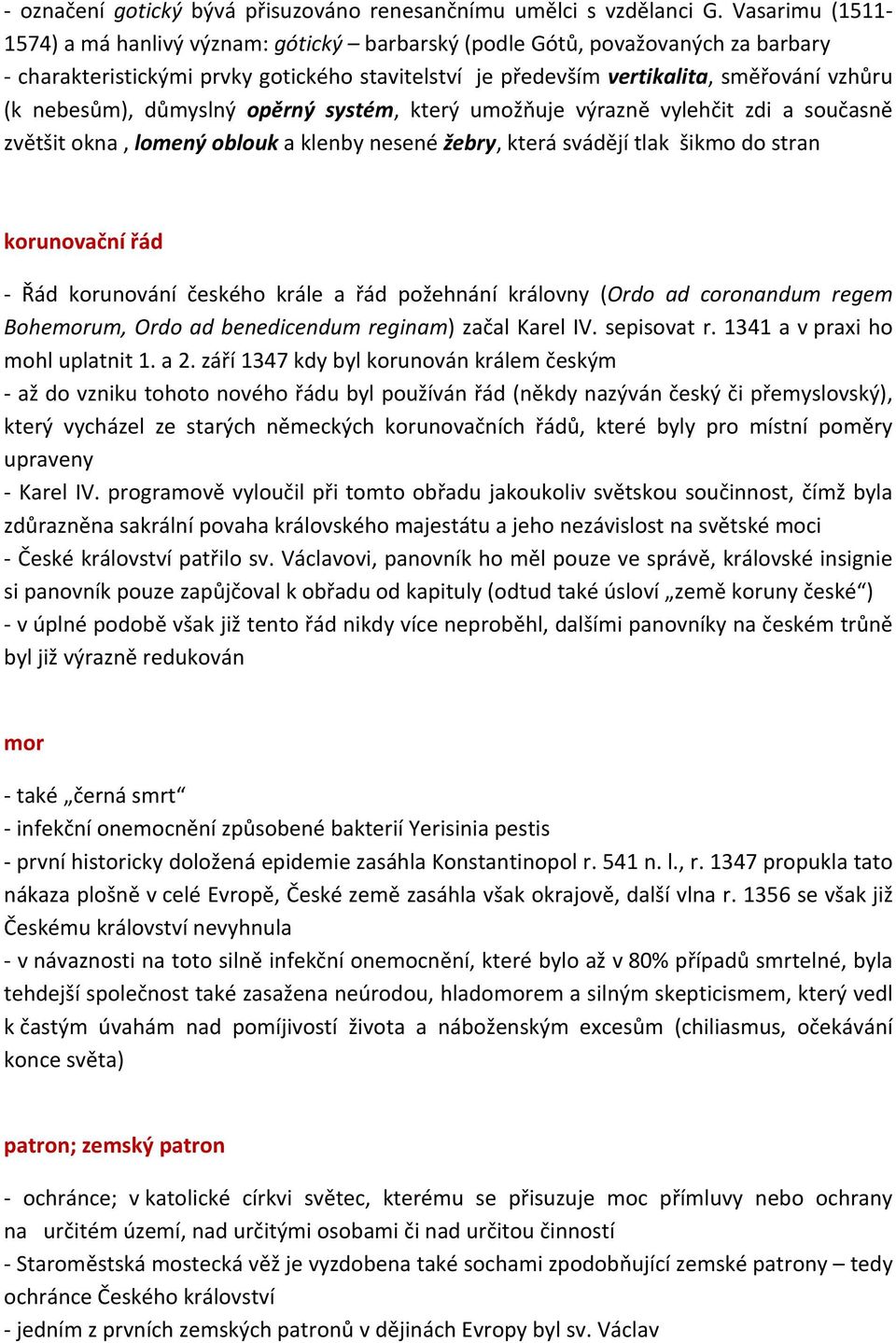 nebesům), důmyslný opěrný systém, který umožňuje výrazně vylehčit zdi a současně zvětšit okna, lomený oblouk a klenby nesené žebry, která svádějí tlak šikmo do stran korunovační řád Řád korunování