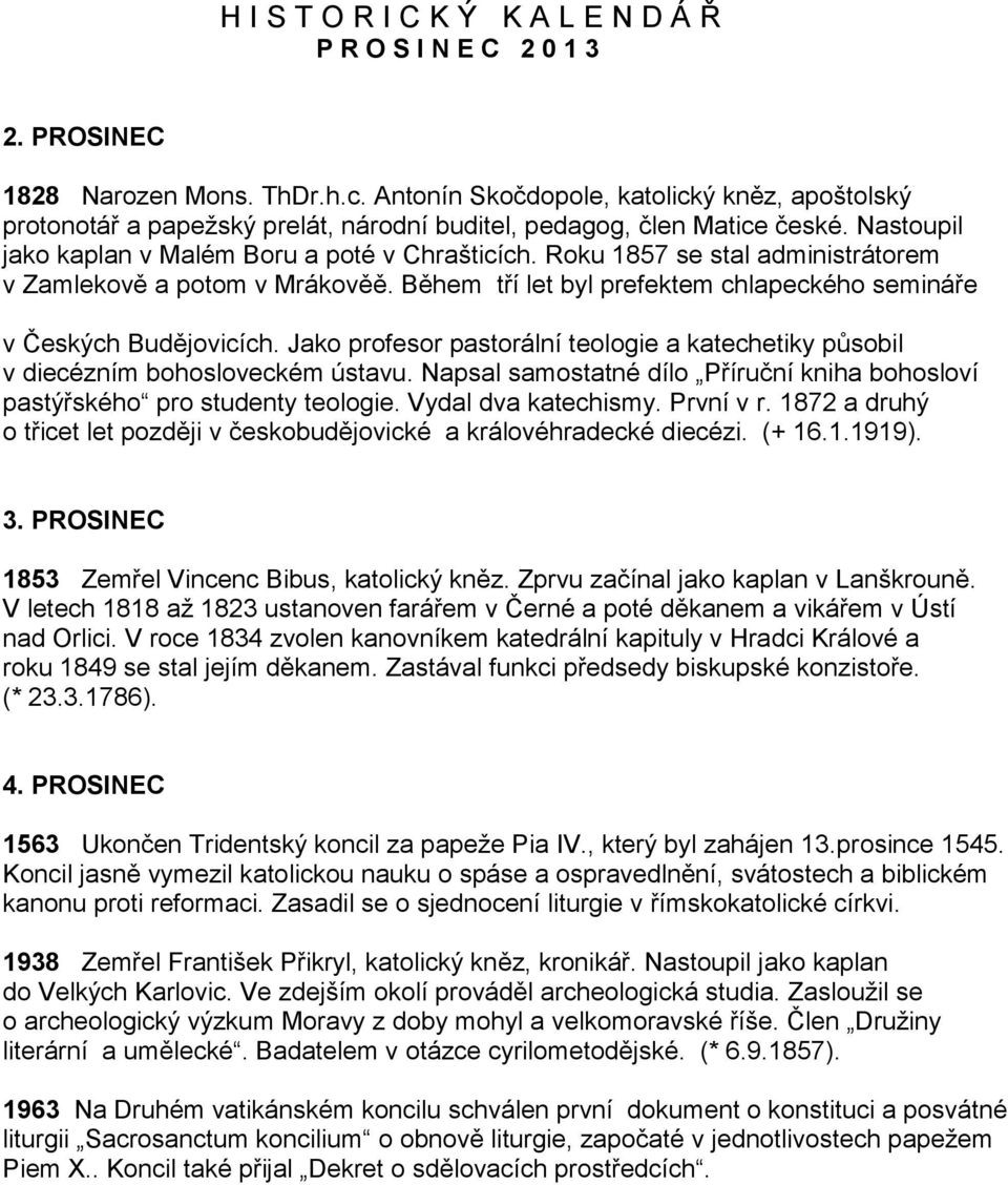 Roku 1857 se stal administrátorem v Zamlekově a potom v Mrákověě. Během tří let byl prefektem chlapeckého semináře v Českých Budějovicích.