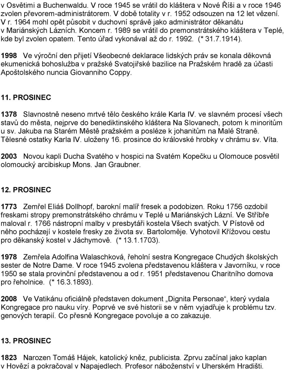 1998 Ve výroční den přijetí Všeobecné deklarace lidských práv se konala děkovná ekumenická bohoslužba v pražské Svatojiřské bazilice na Pražském hradě za účasti Apoštolského nuncia Giovanniho Coppy.