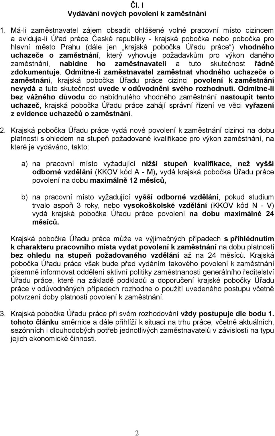 práce ) vhodného uchazeče o zaměstnání, který vyhovuje požadavkům pro výkon daného zaměstnání, nabídne ho zaměstnavateli a tuto skutečnost řádně zdokumentuje.