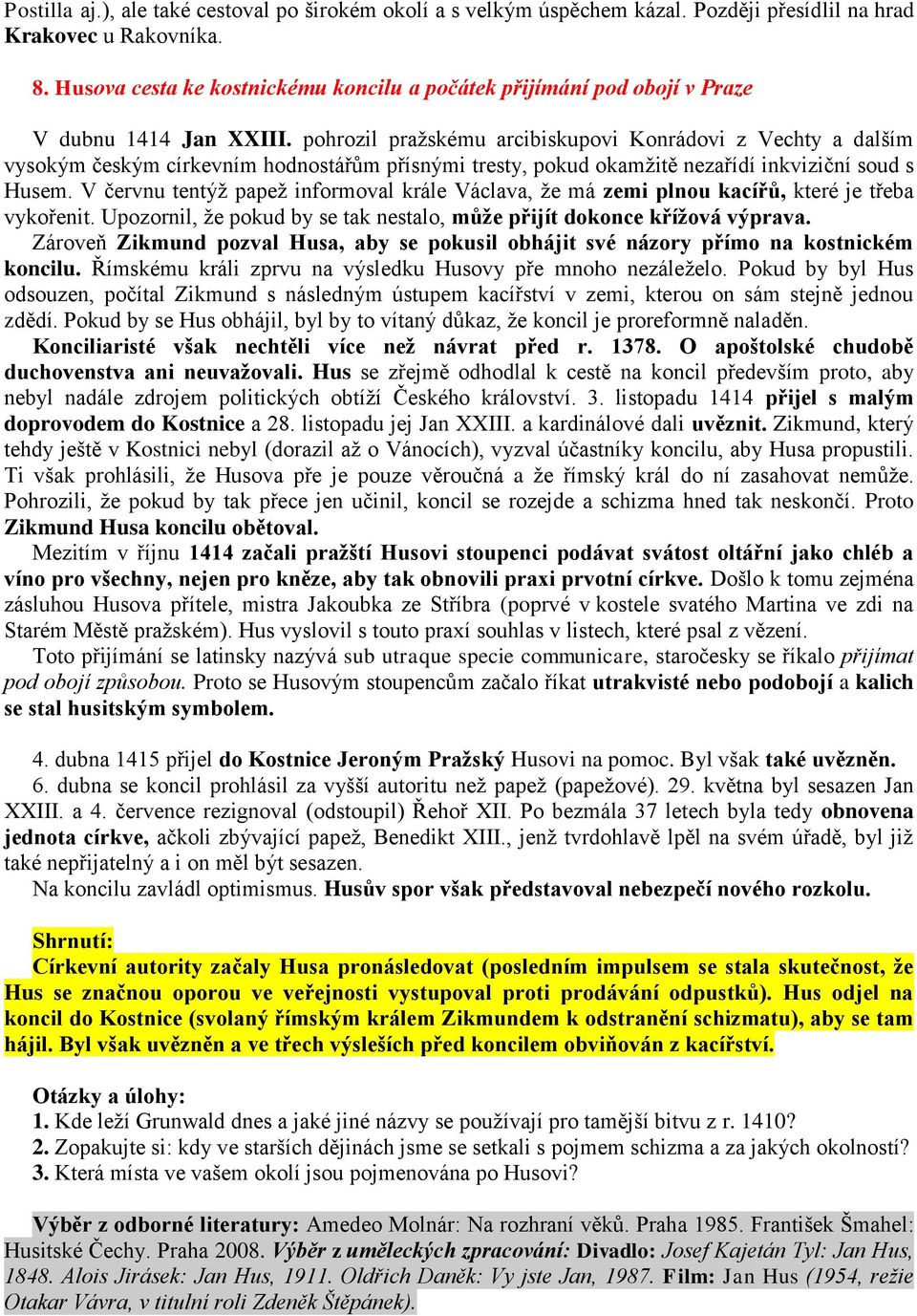 pohrozil praţskému arcibiskupovi Konrádovi z Vechty a dalším vysokým českým církevním hodnostářům přísnými tresty, pokud okamţitě nezařídí inkviziční soud s Husem.