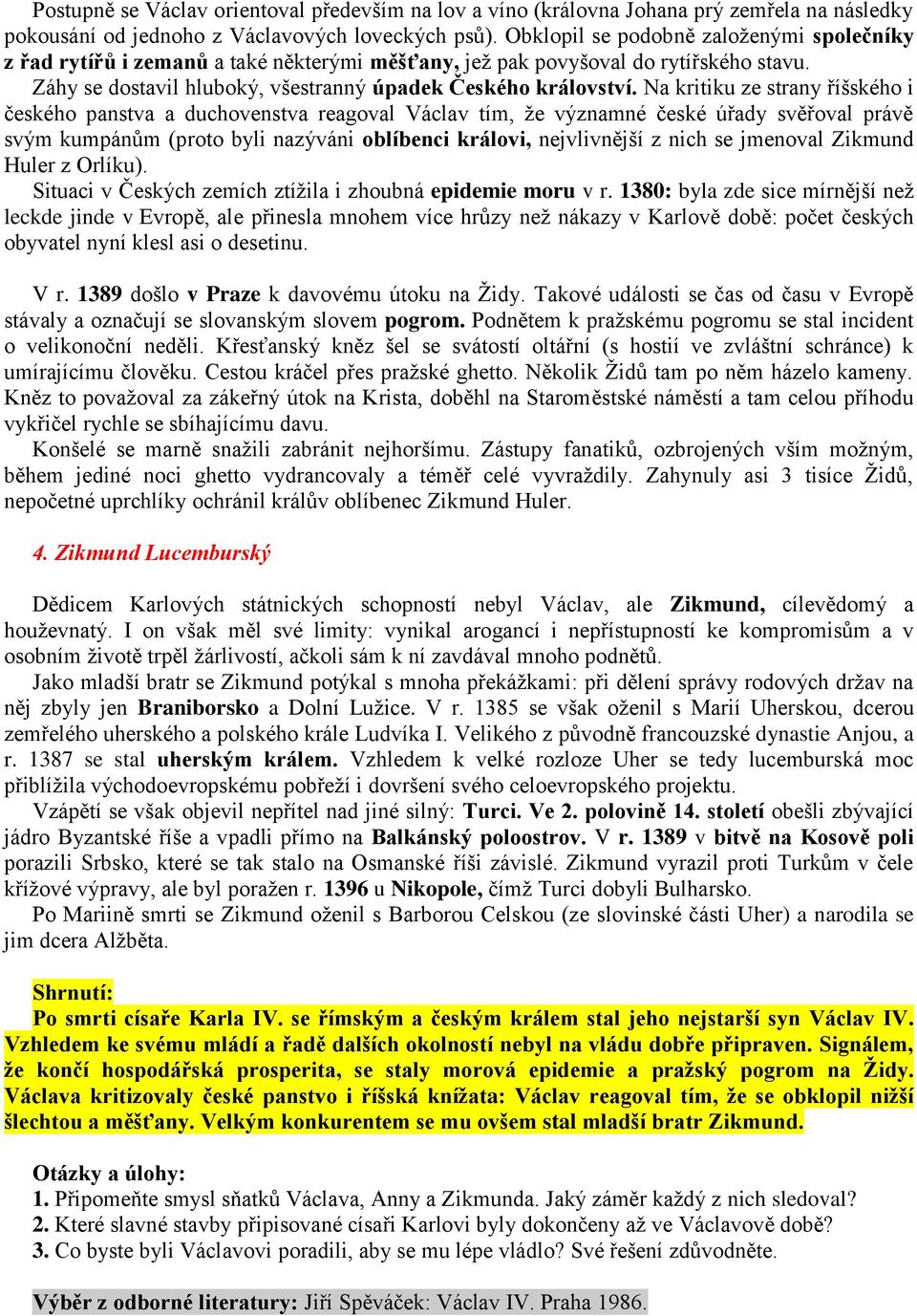 Na kritiku ze strany říšského i českého panstva a duchovenstva reagoval Václav tím, ţe významné české úřady svěřoval právě svým kumpánům (proto byli nazýváni oblíbenci královi, nejvlivnější z nich se