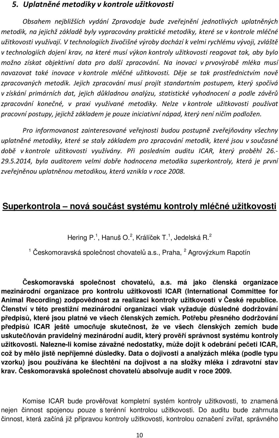 V technologiích živočišné výroby dochází k velmi rychlému vývoji, zvláště v technologiích dojení krav, na které musí výkon kontroly užitkovosti reagovat tak, aby bylo možno získat objektivní data pro