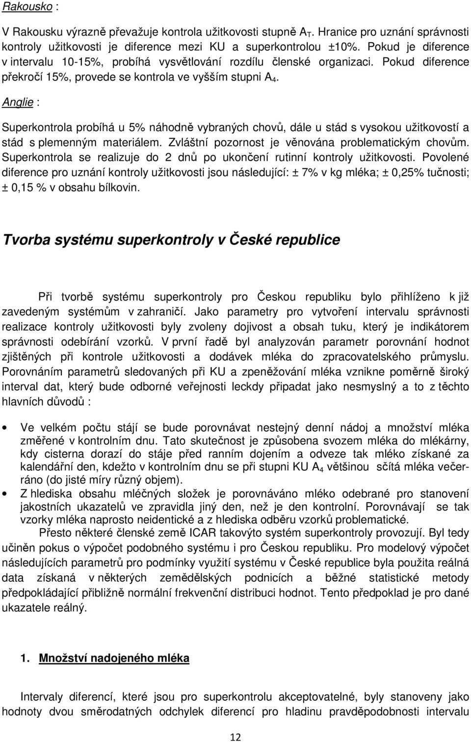 Anglie : Superkontrola probíhá u 5% náhodně vybraných chovů, dále u stád s vysokou užitkovostí a stád s plemenným materiálem. Zvláštní pozornost je věnována problematickým chovům.