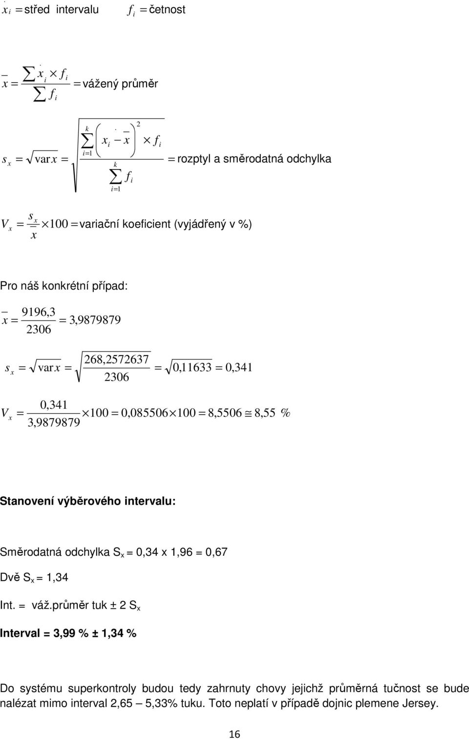 268,2572637 = var x = = 0,11633 = 0,341 2306 = 0,341 100 = 0,085506 100 = 8,5506 8,55 3,9879879 % Stanovení výběrového intervalu: Směrodatná odchylka S x = 0,34 x 1,96 =