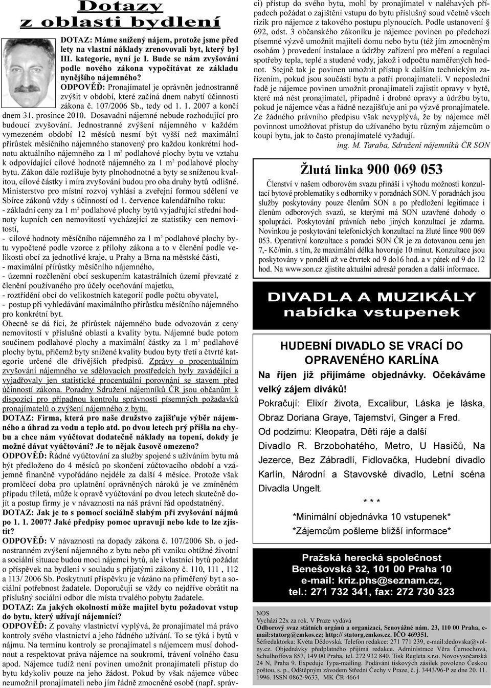 107/2006 Sb., tedy od 1. 1. 2007 a konèí dnem 31. prosince 2010. Dosavadní nájemné nebude rozhodující pro budoucí zvyšování.