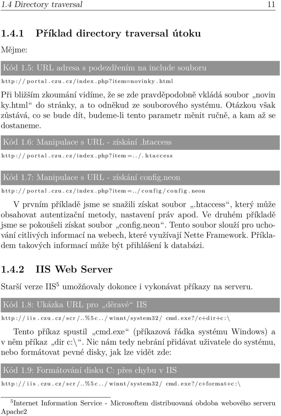 Otázkou však zůstává, co se bude dít, budeme-li tento parametr měnit ručně, a kam až se dostaneme. Kód 1.6: Manipulace s URL - získání.htaccess http : / / p o r t a l. czu. cz / index. php? item =.. /. h t a c c e s s Kód 1.