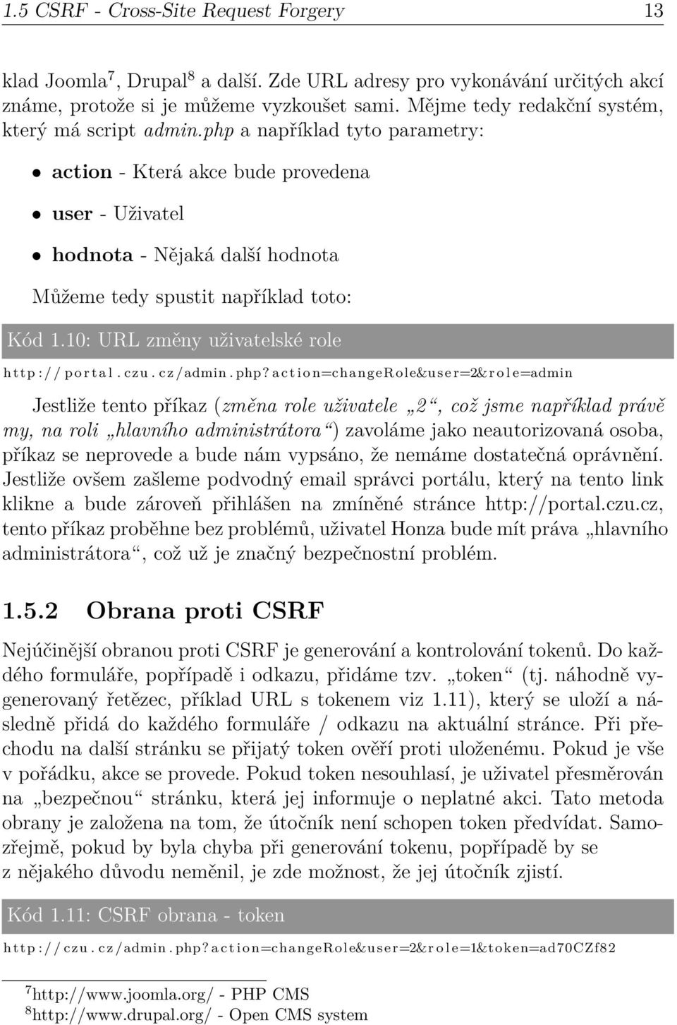 php a například tyto parametry: action - Která akce bude provedena user - Uživatel hodnota - Nějaká další hodnota Můžeme tedy spustit například toto: Kód 1.