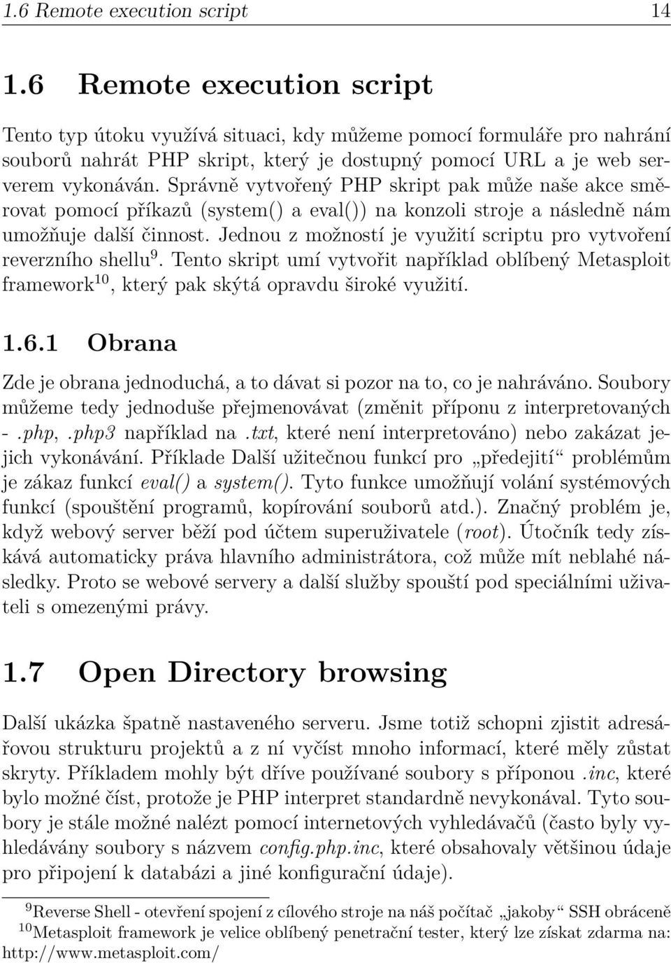 Správně vytvořený PHP skript pak může naše akce směrovat pomocí příkazů (system() a eval()) na konzoli stroje a následně nám umožňuje další činnost.