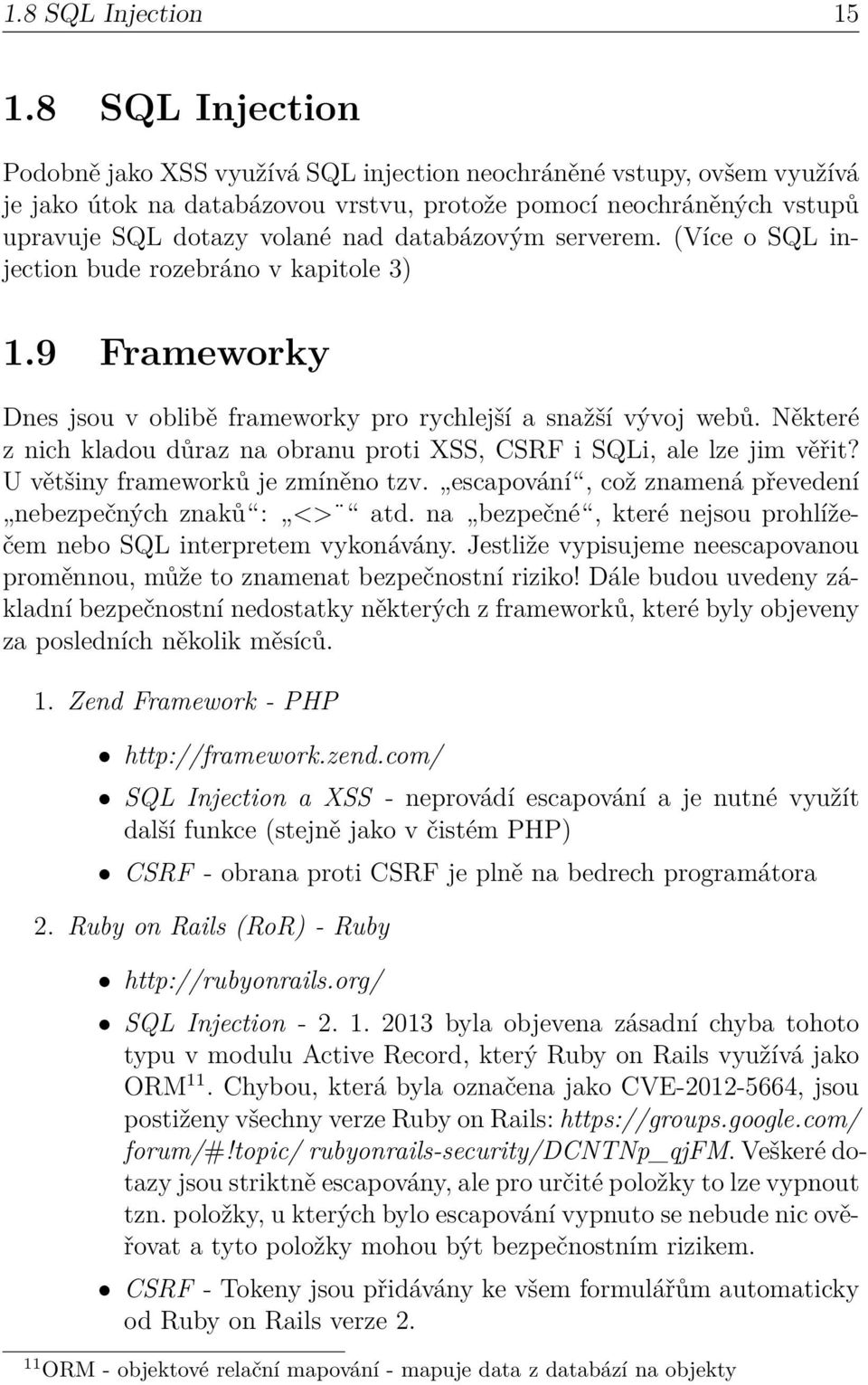 databázovým serverem. (Více o SQL injection bude rozebráno v kapitole 3) 1.9 Frameworky Dnes jsou v oblibě frameworky pro rychlejší a snažší vývoj webů.