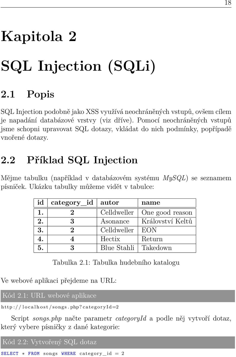 2 Příklad SQL Injection Mějme tabulku (například v databázovém systému MySQL) se seznamem písniček. Ukázku tabulky můžeme vidět v tabulce: id category_id autor name 1. 2 Celldweller One good reason 2.