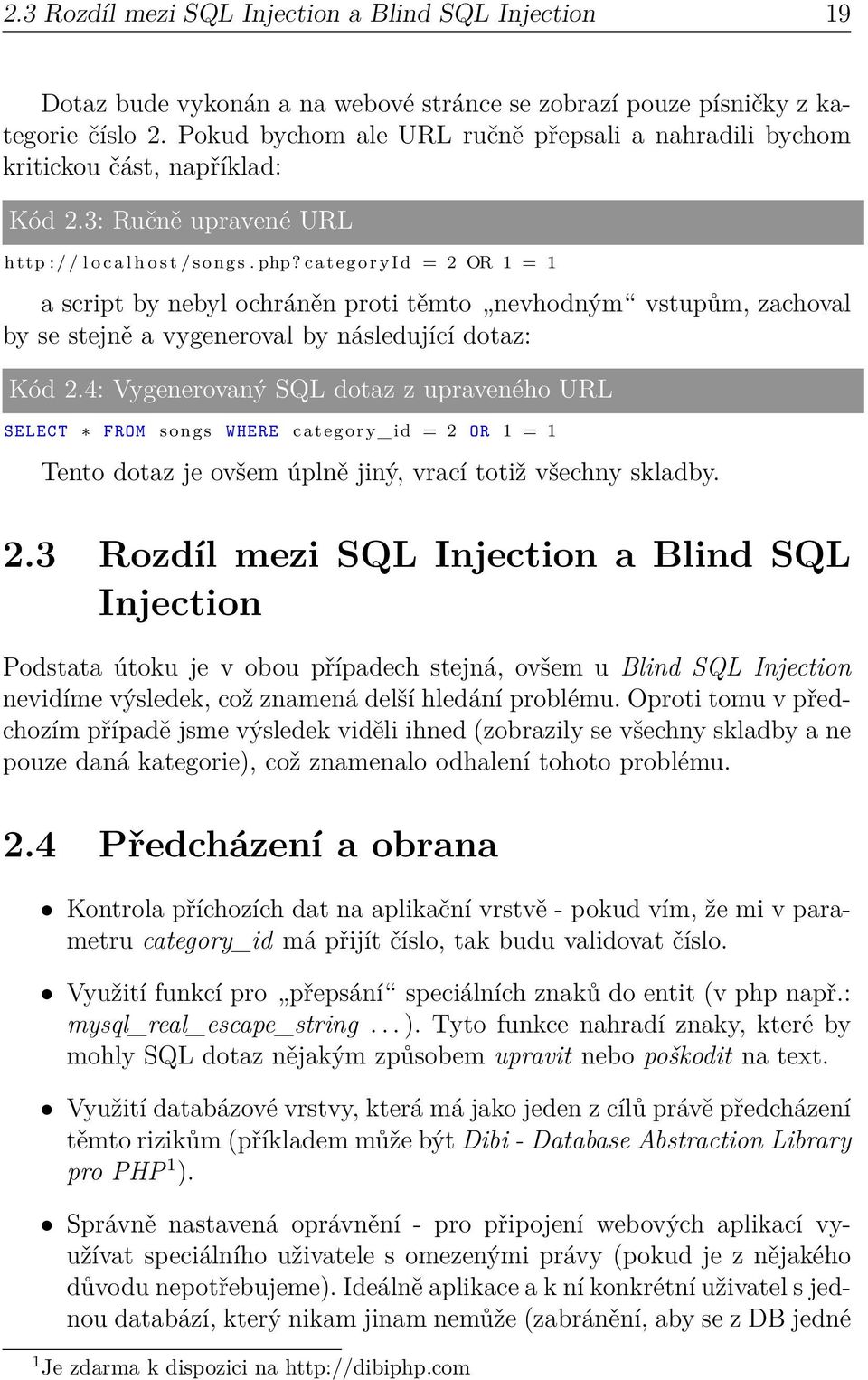 c a t e g o r y I d = 2 OR 1 = 1 a script by nebyl ochráněn proti těmto nevhodným vstupům, zachoval by se stejně a vygeneroval by následující dotaz: Kód 2.