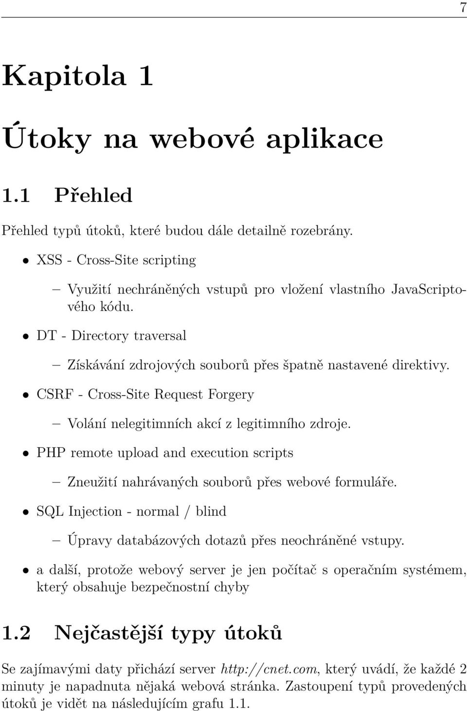 CSRF - Cross-Site Request Forgery Volání nelegitimních akcí z legitimního zdroje. PHP remote upload and execution scripts Zneužití nahrávaných souborů přes webové formuláře.