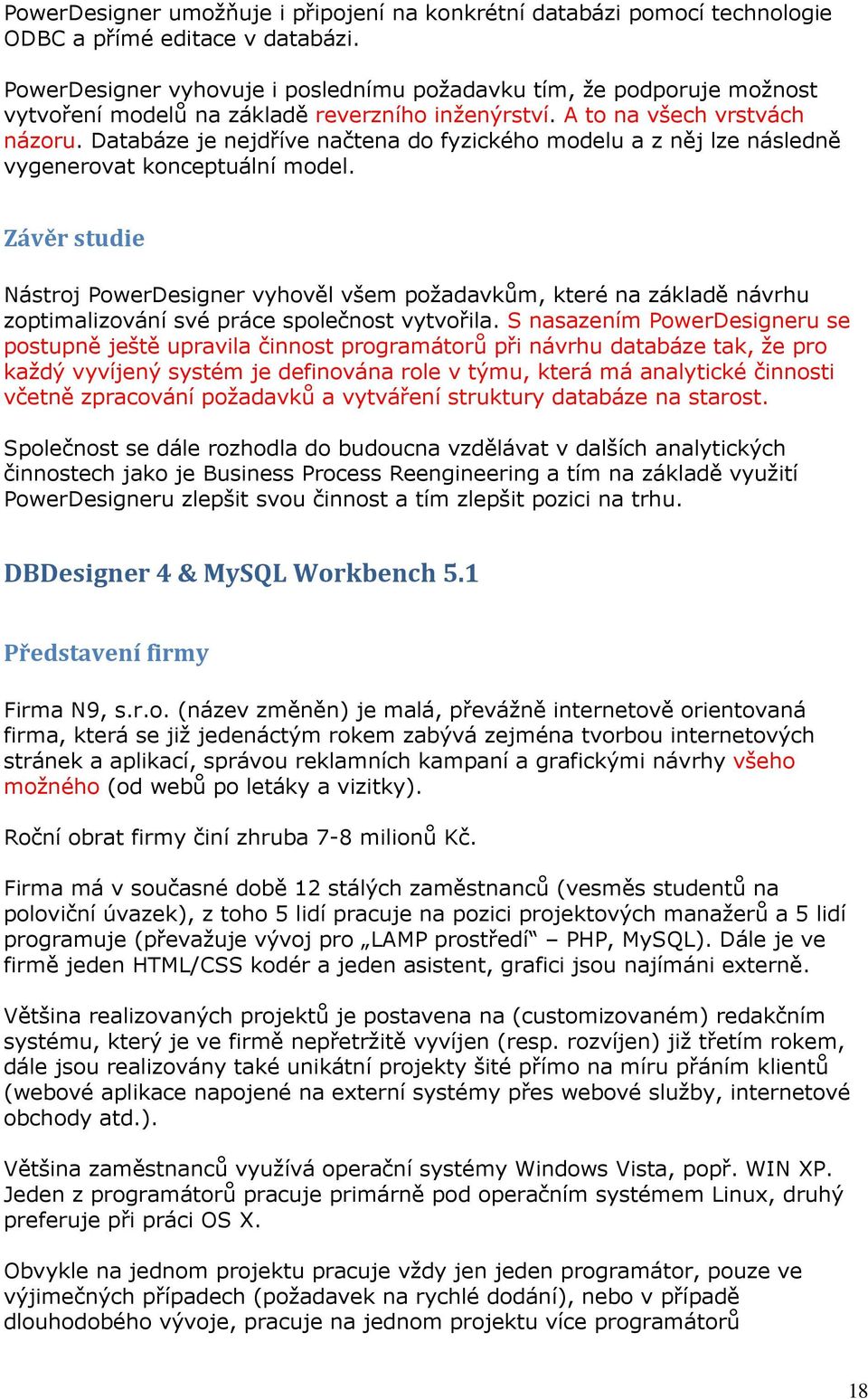 Databáze je nejdříve načtena do fyzického modelu a z něj lze následně vygenerovat konceptuální model.