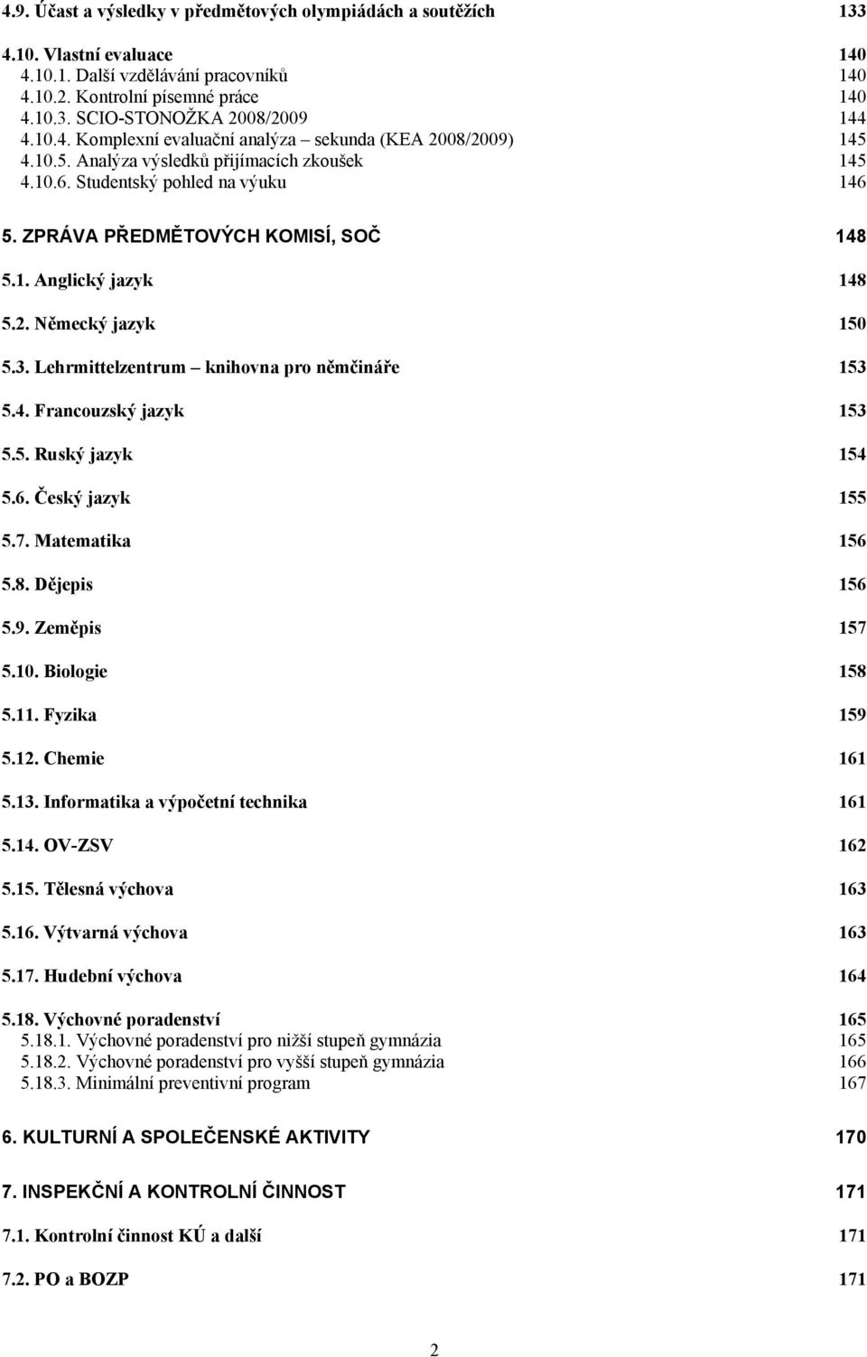 2. Německý jazyk 150 5.3. Lehrmittelzentrum knihovna pro němčináře 153 5.4. rancouzský jazyk 153 5.5. Ruský jazyk 154 5.6. Český jazyk 155 5.7. atematika 156 5.8. Dějepis 156 5.9. Zeměpis 157 5.10.