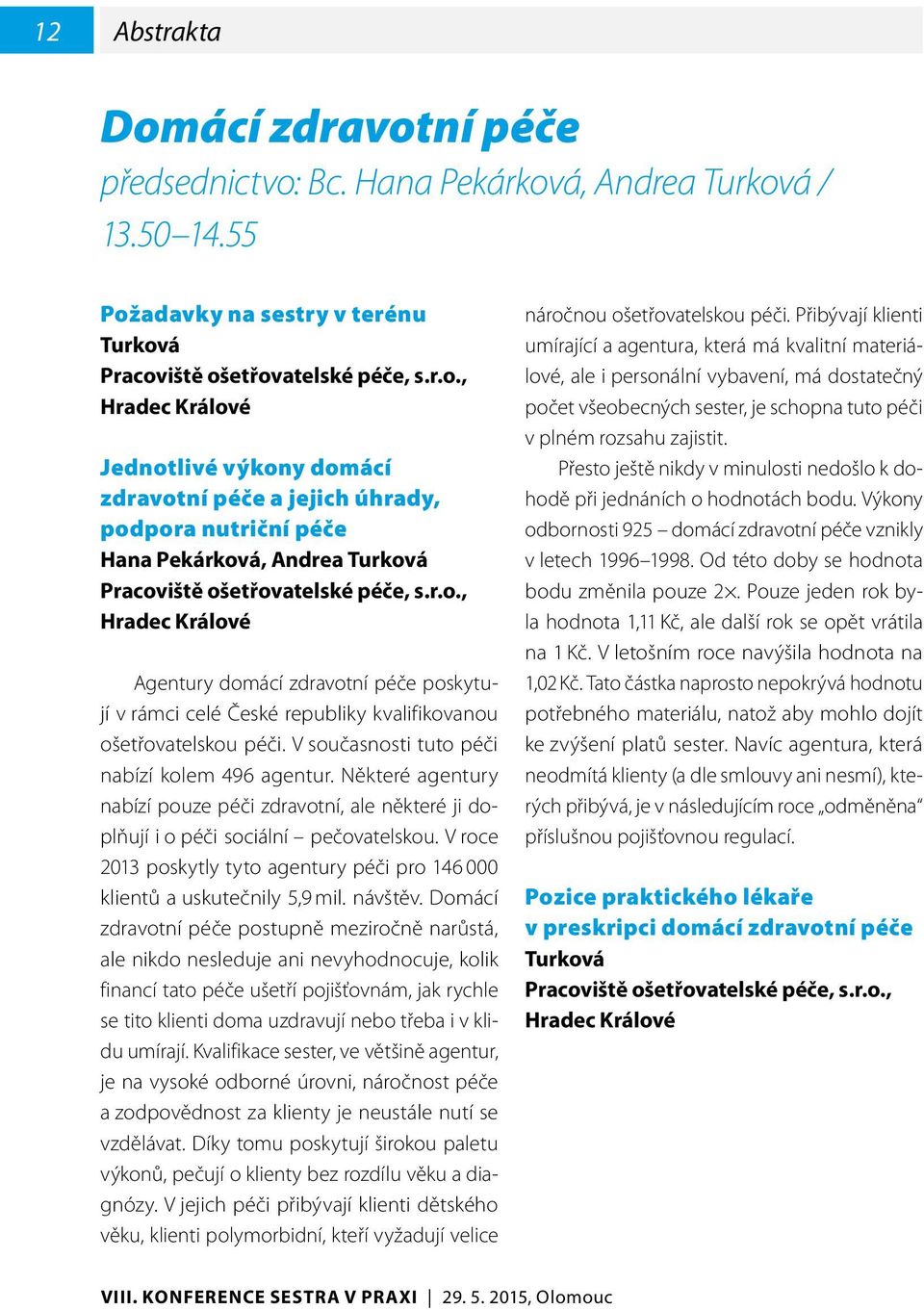 Některé agentury nabízí pouze péči zdravotní, ale některé ji doplňují i o péči sociální pečovatelskou. V roce 2013 poskytly tyto agentury péči pro 146 000 klientů a uskutečnily 5,9 mil. návštěv.