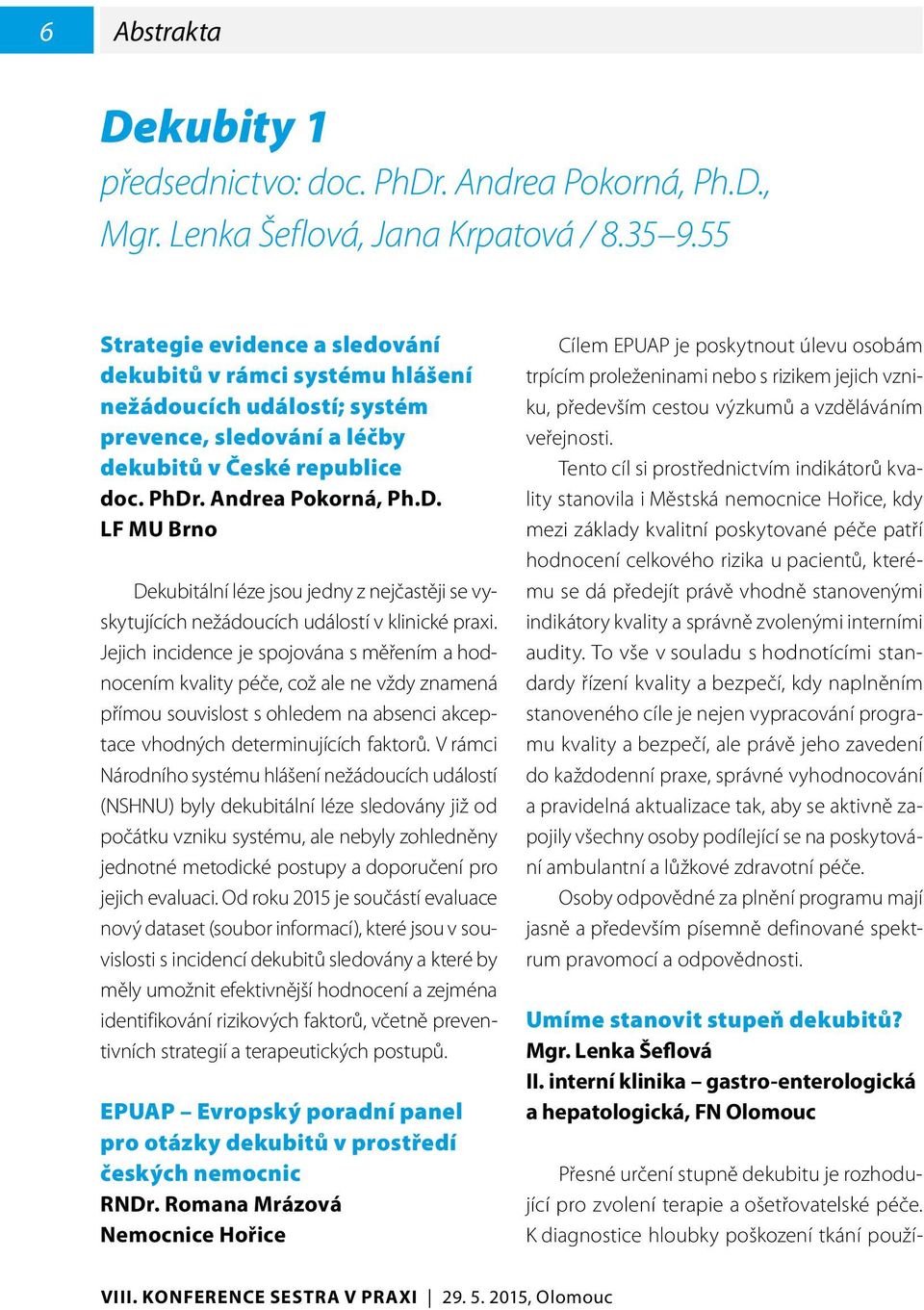 . Andrea Pokorná, Ph.D. LF MU Brno Dekubitální léze jsou jedny z nejčastěji se vyskytujících nežádoucích událostí v klinické praxi.