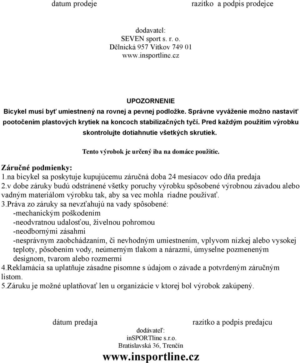 Tento výrobok je určený iba na domáce použitie. Záručné podmienky: 1.na bicykel sa poskytuje kupujúcemu záručná doba 24 mesiacov odo dňa predaja 2.