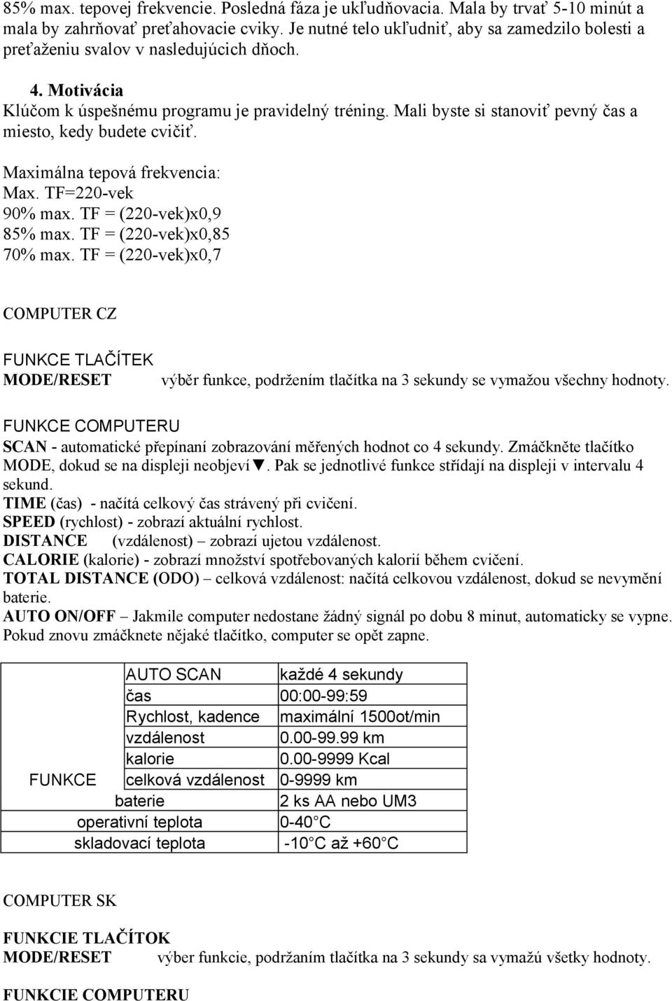 Mali byste si stanoviť pevný čas a miesto, kedy budete cvičiť. Maximálna tepová frekvencia: Max. TF=220-vek 90% max. TF = (220-vek)x0,9 85% max. TF = (220-vek)x0,85 70% max.