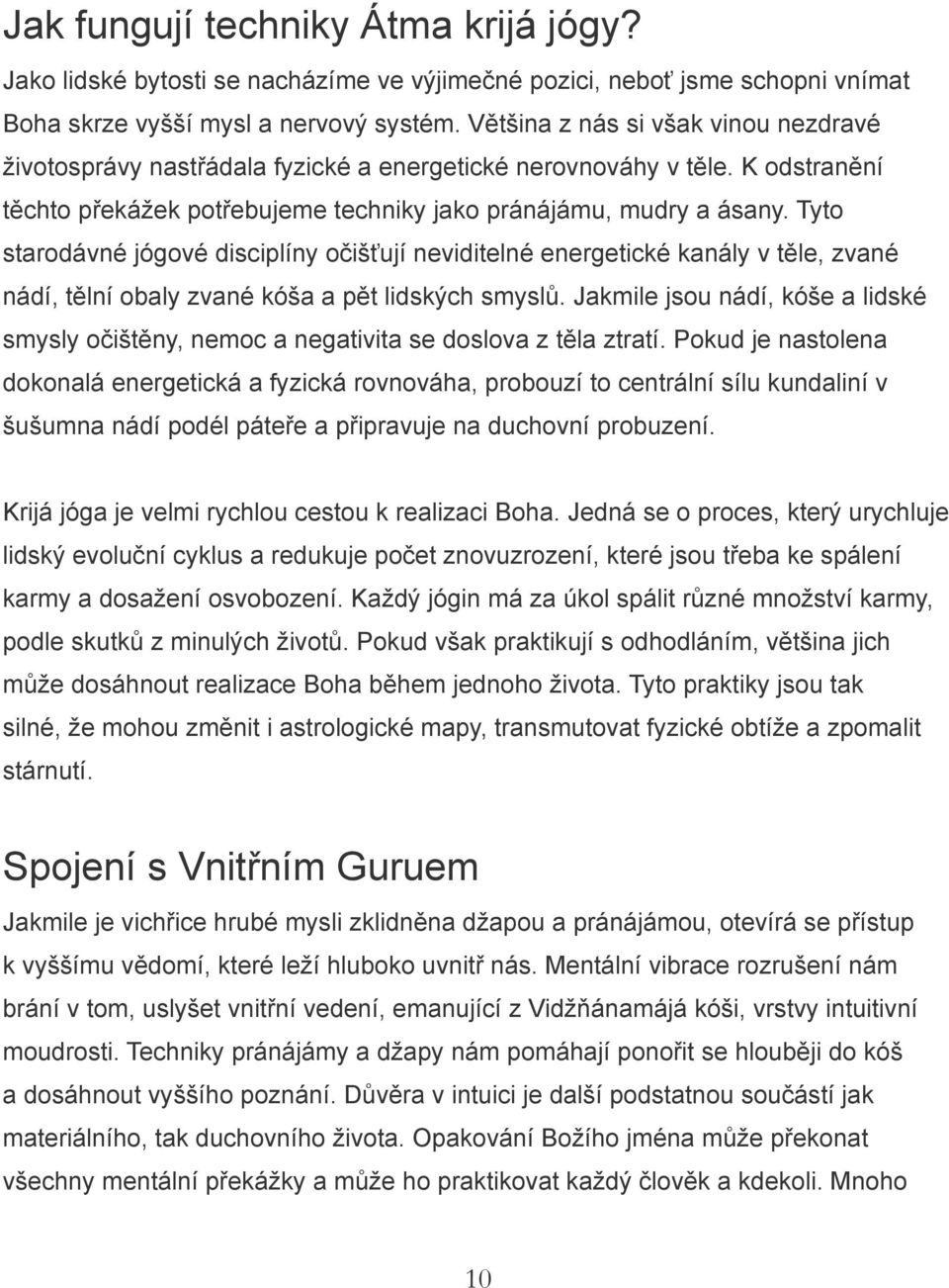 Tyto starodávné jógové disciplíny očišťují neviditelné energetické kanály v těle, zvané nádí, tělní obaly zvané kóša a pět lidských smyslů.