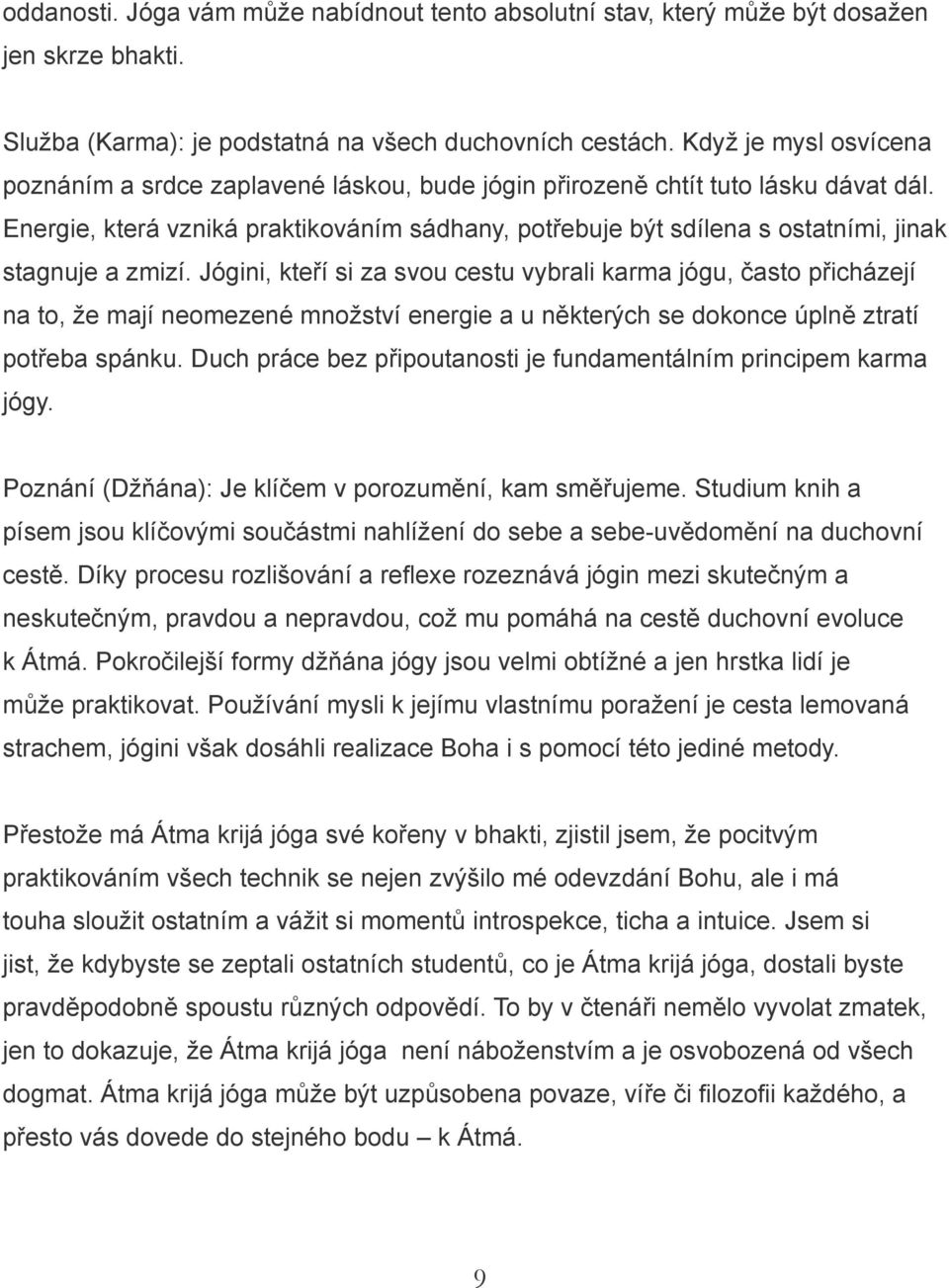 Energie, která vzniká praktikováním sádhany, potřebuje být sdílena s ostatními, jinak stagnuje a zmizí.