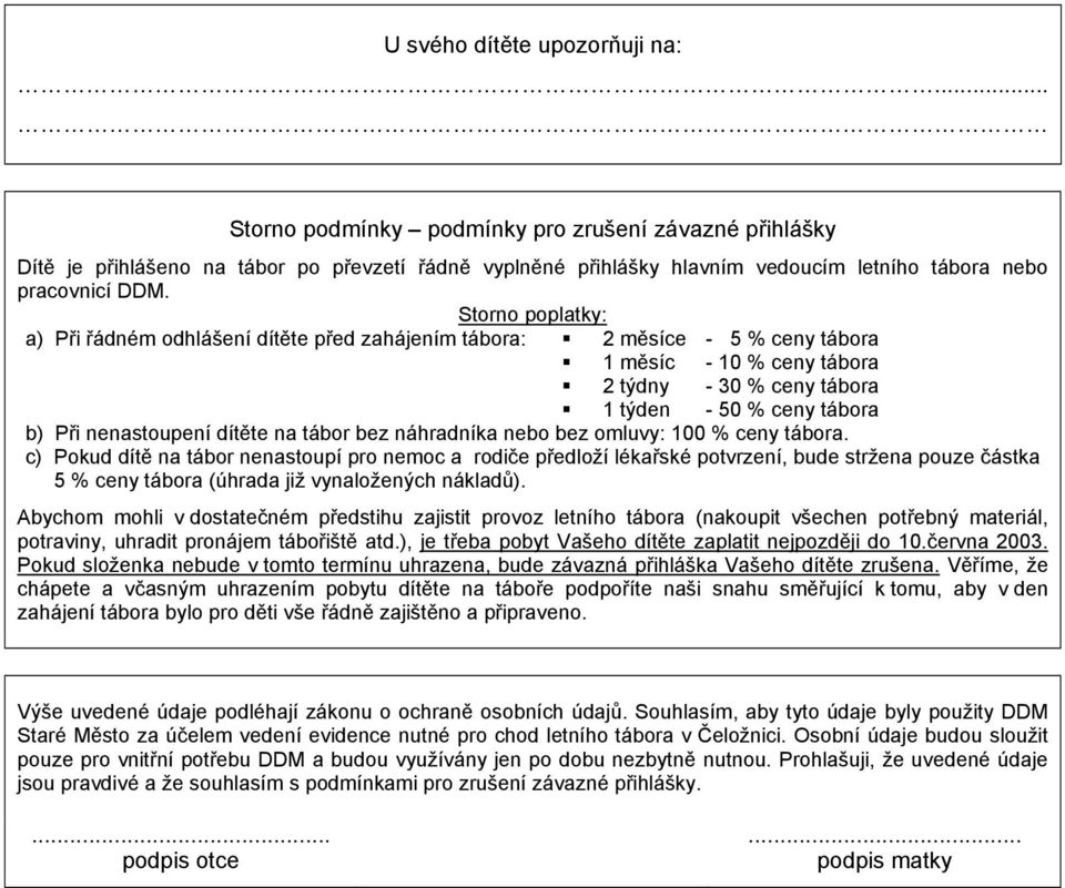 Storno poplatky: a) Při řádném odhlášení dítěte před zahájením tábora: 2 měsíce 1 měsíc 2 týdny 1 týden - 5 % ceny tábora - 10 % ceny tábora - 30 % ceny tábora - 50 % ceny tábora b) Při nenastoupení