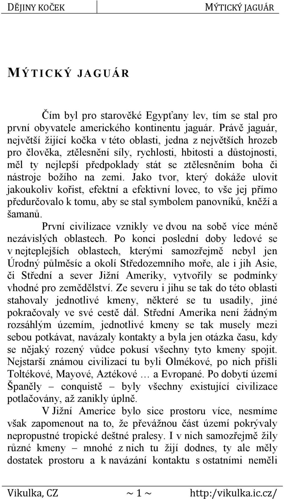 nástroje božího na zemi. Jako tvor, který dokáže ulovit jakoukoliv kořist, efektní a efektivní lovec, to vše jej přímo předurčovalo k tomu, aby se stal symbolem panovníků, kněží a šamanů.