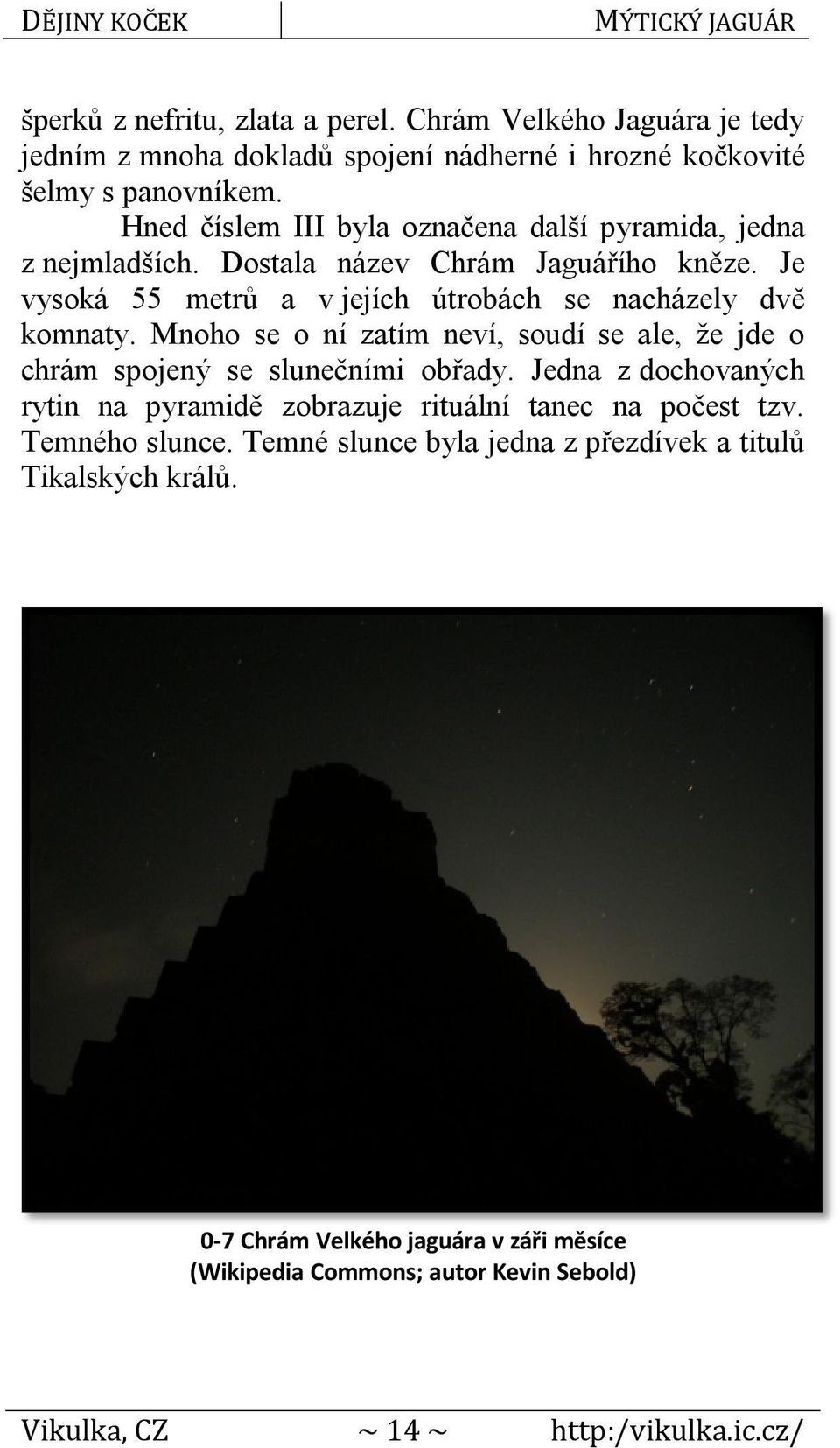 Mnoho se o ní zatím neví, soudí se ale, že jde o chrám spojený se slunečními obřady. Jedna z dochovaných rytin na pyramidě zobrazuje rituální tanec na počest tzv.