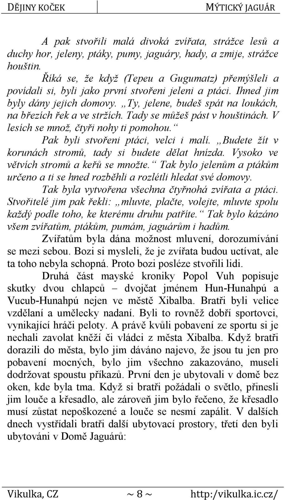 Ty, jelene, budeš spát na loukách, na březích řek a ve stržích. Tady se můžeš pást v houštinách. V lesích se množ, čtyři nohy ti pomohou. Pak byli stvořeni ptáci, velci i malí.