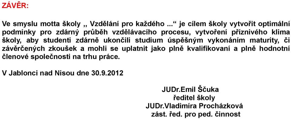 školy, aby studenti zdárně ukončili studium úspěšným vykonáním maturity, či závěrčených zkoušek a mohli se uplatnit