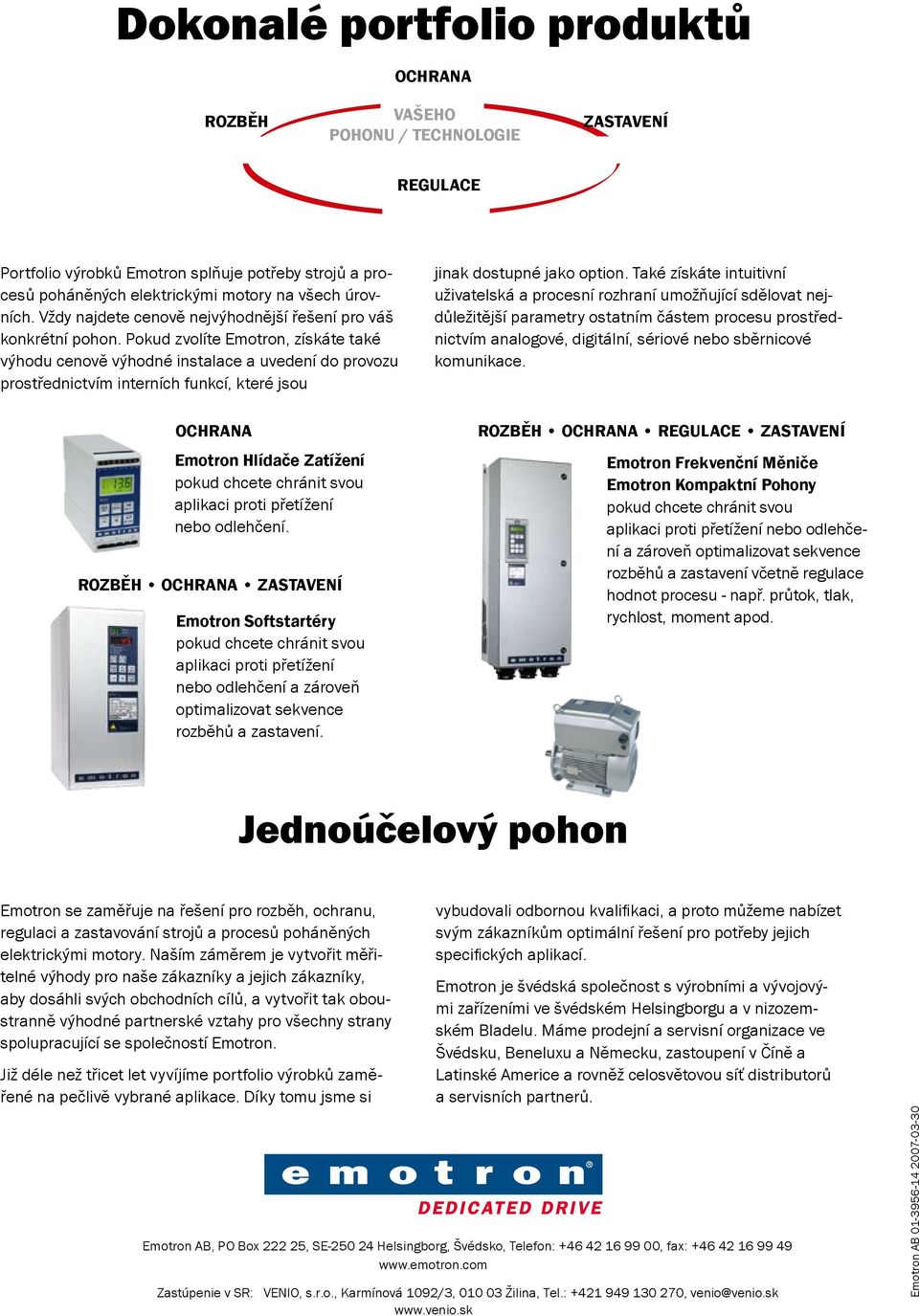 Pokud zvolíte Emotron, získáte také výhodu cenově výhodné instalace a uvedení do provozu prostřednictvím interních funkcí, které jsou Ochrana Emotron Hlídače Zatížení pokud chcete chránit svou