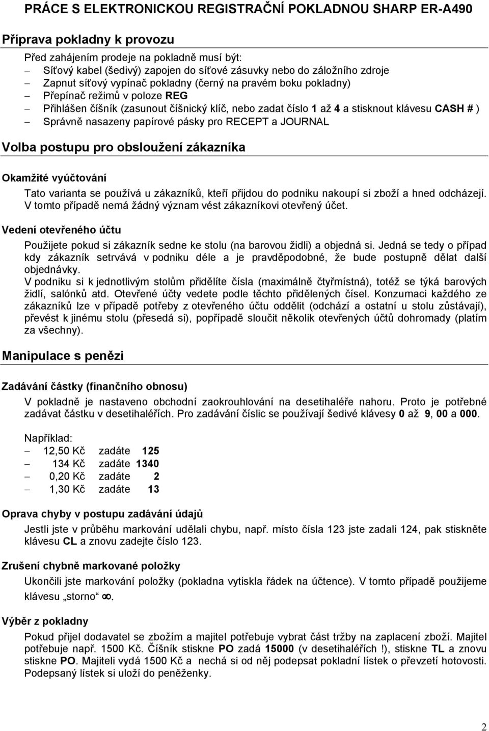 SprÅvně nasazeny papçrová påsky pro RECEPT a JOURNAL Volba postupu pro obslouženñ zükaznñka Okamžitá vyàčtovünñ Tato varianta se použçvå u zåkaznçků, kteřç přijdou do podniku nakoupç si zbožç a hned