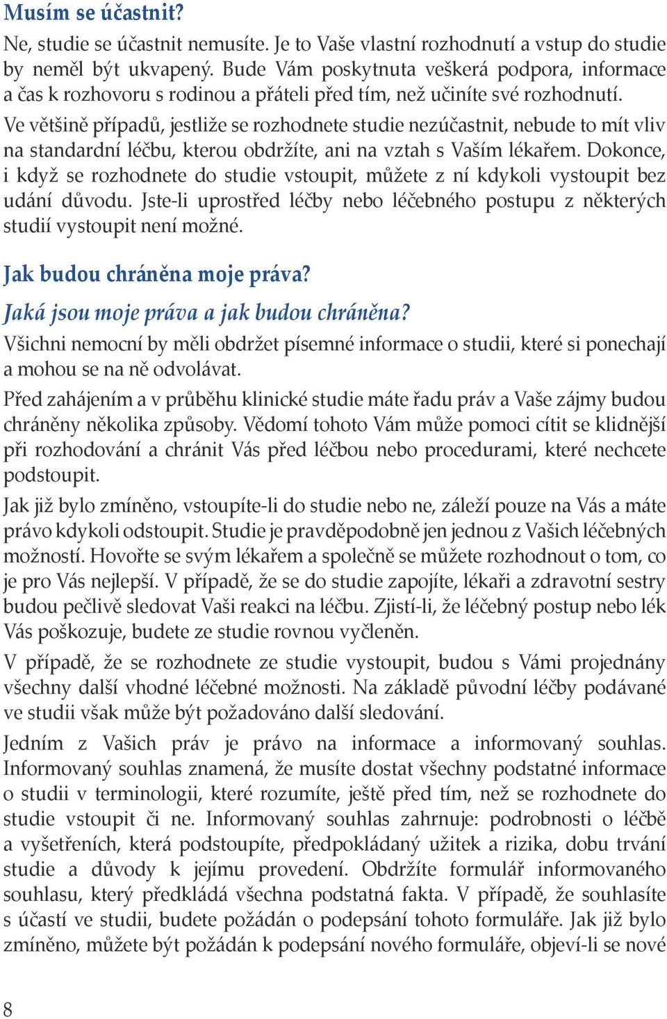 Ve většině případů, jestliže se rozhodnete studie nezúčastnit, nebude to mít vliv na standardní léčbu, kterou obdržíte, ani na vztah s Vaším lékařem.