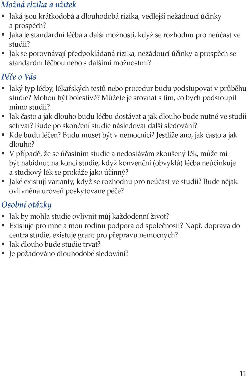 Péče o Vás Jaký typ léčby, lékařských testů nebo procedur budu podstupovat v průběhu studie? Mohou být bolestivé? Můžete je srovnat s tím, co bych podstoupil mimo studii?