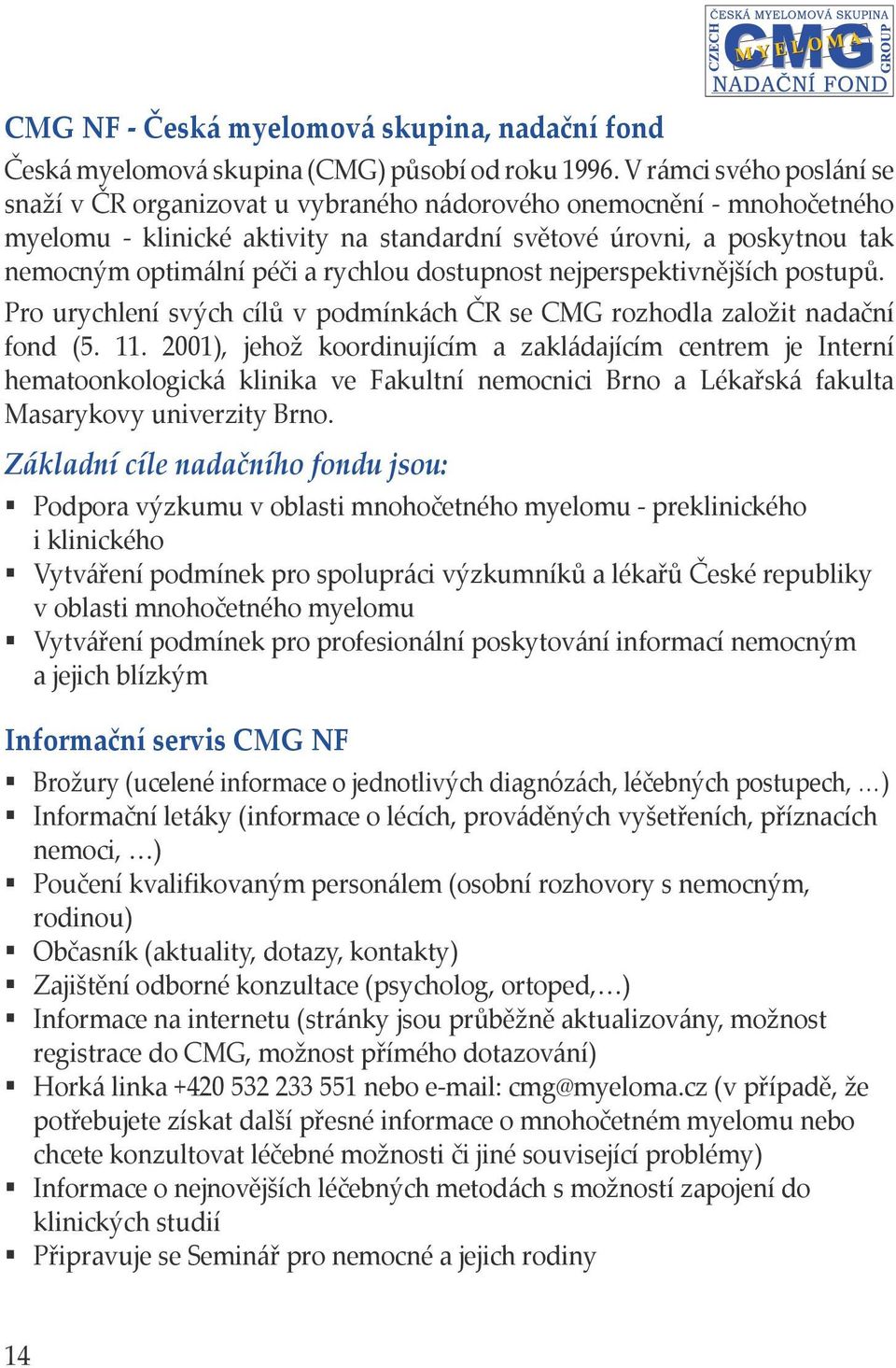 rychlou dostupnost nejperspektivnějších postupů. Pro urychlení svých cílů v podmínkách ČR se CMG rozhodla založit nadační fond (5. 11.